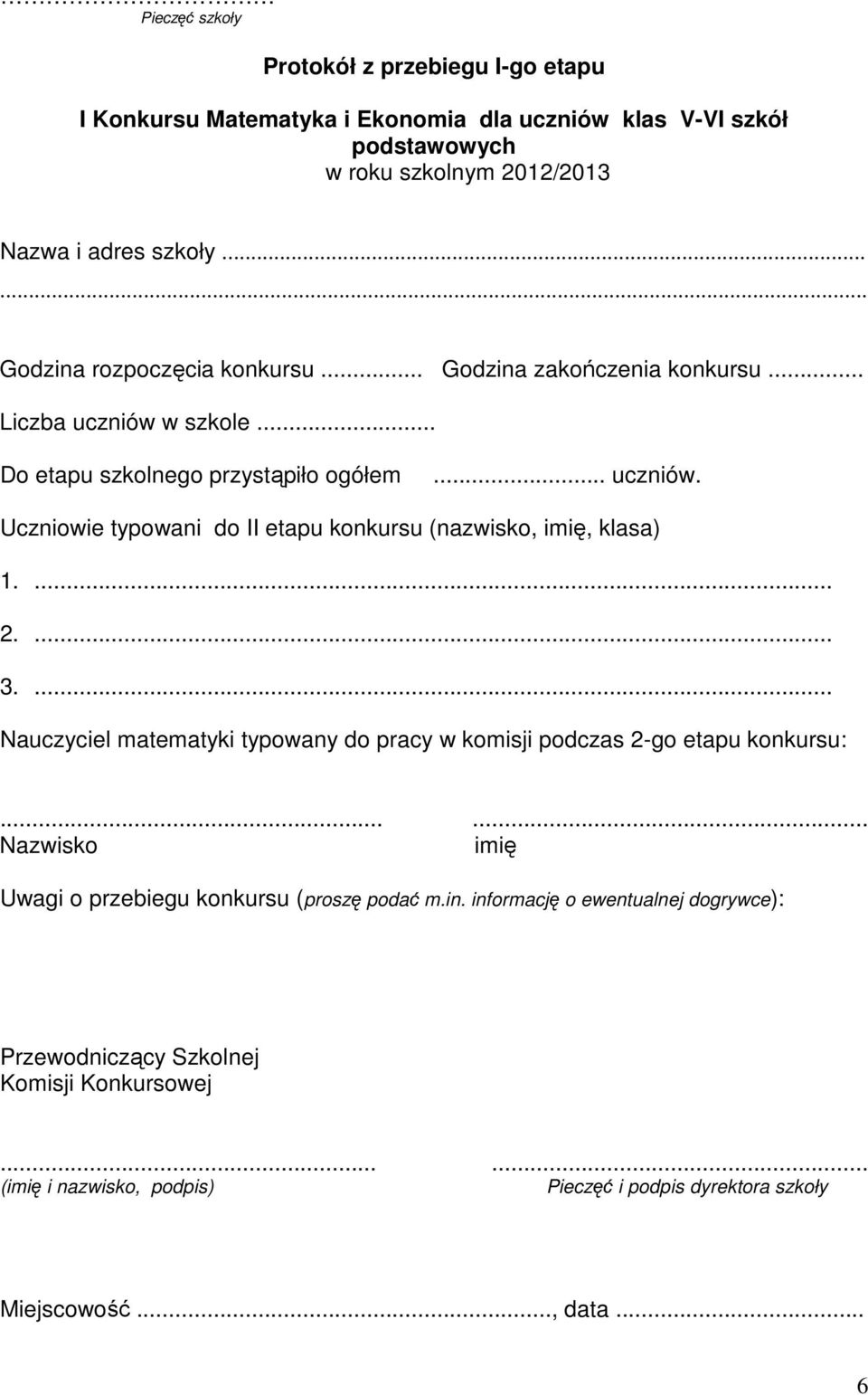 ... 2.... 3.... Nauczyciel matematyki typowany do pracy w komisji podczas 2-go etapu konkursu:...... Nazwisko imię Uwagi o przebiegu konkursu (proszę podać m.in.