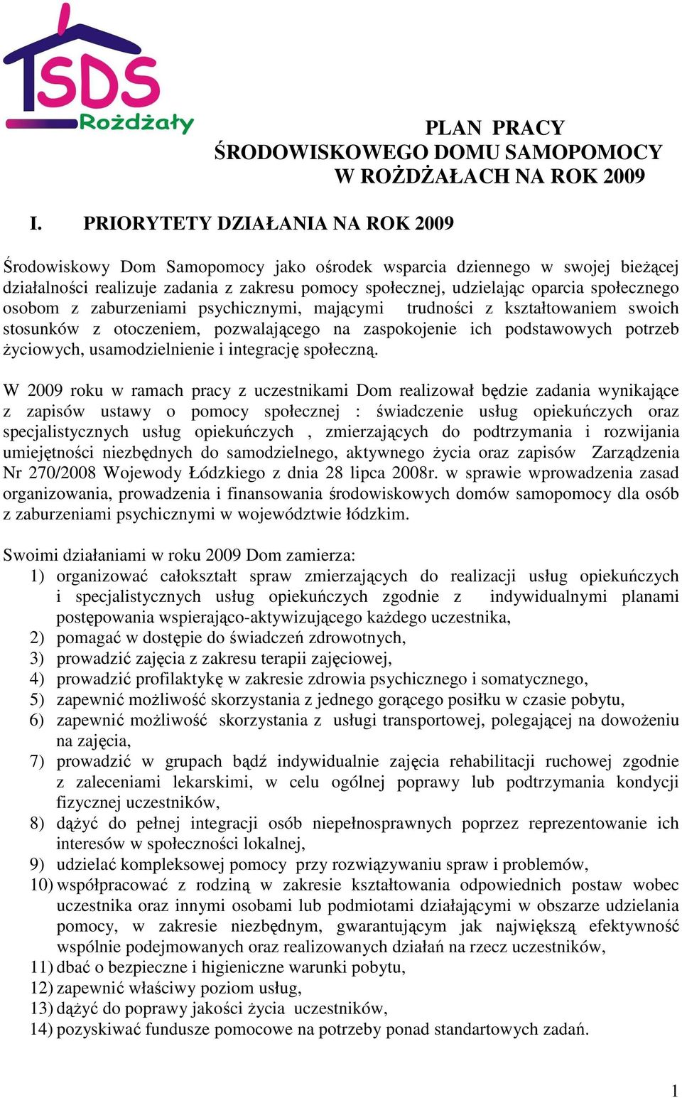 społecznego osobom z zaburzeniami psychicznymi, mającymi trudności z kształtowaniem swoich stosunków z otoczeniem, pozwalającego na zaspokojenie ich podstawowych potrzeb Ŝyciowych, usamodzielnienie i