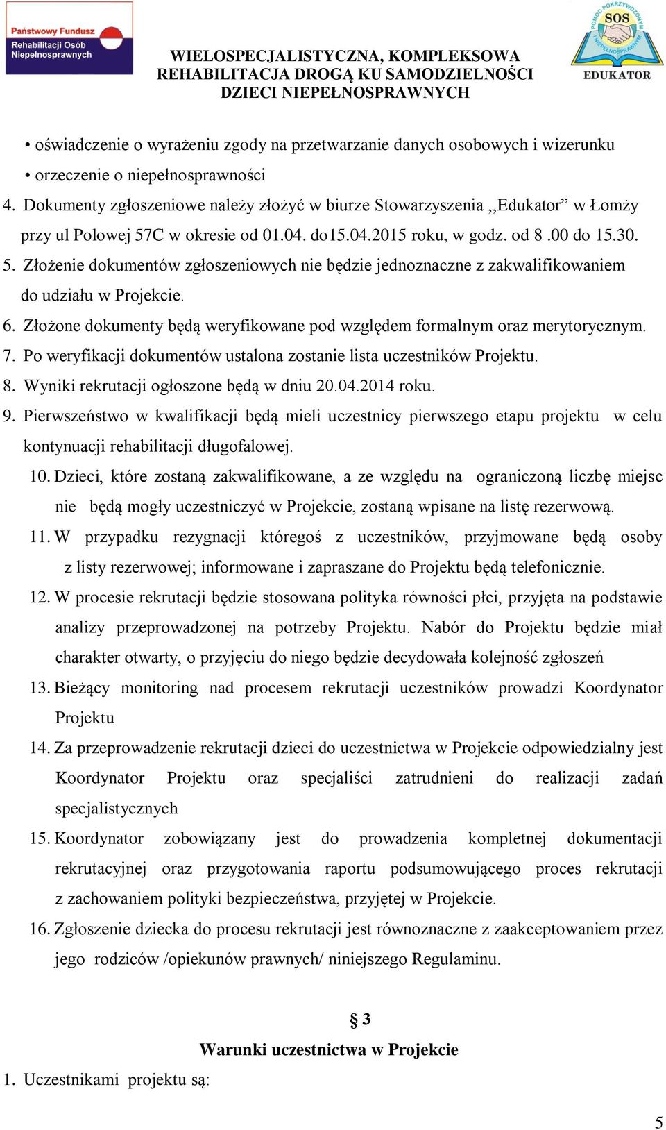 6. Złożone dokumenty będą weryfikowane pod względem formalnym oraz merytorycznym. 7. Po weryfikacji dokumentów ustalona zostanie lista uczestników Projektu. 8.