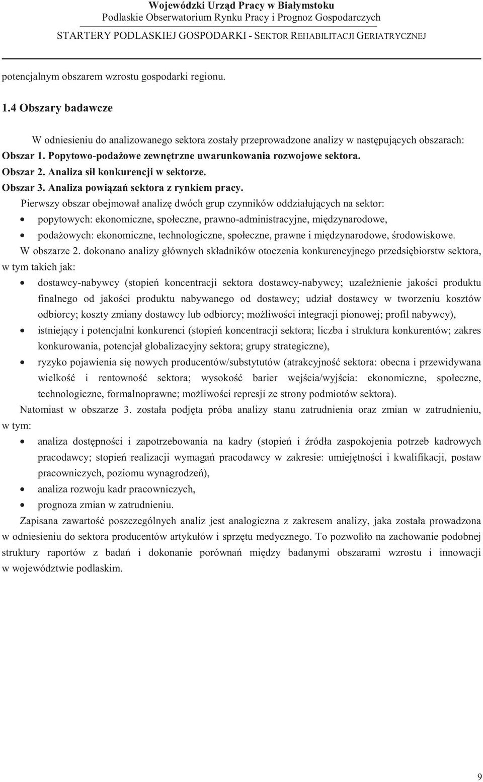 Pierwszy obszar obejmował analiz dwóch grup czynników oddziałuj cych na sektor: popytowych: ekonomiczne, społeczne, prawno-administracyjne, mi dzynarodowe, poda owych: ekonomiczne, technologiczne,