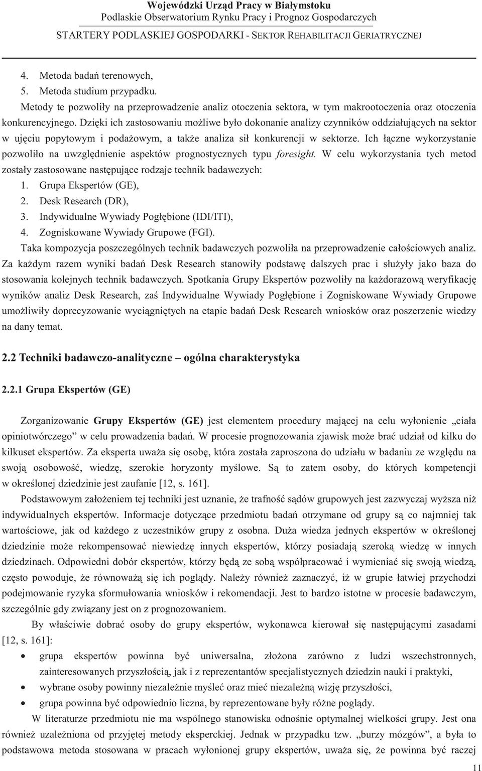 Ich ł czne wykorzystanie pozwoliło na uwzgl dnienie aspektów prognostycznych typu foresight. W celu wykorzystania tych metod zostały zastosowane nast puj ce rodzaje technik badawczych: 1.