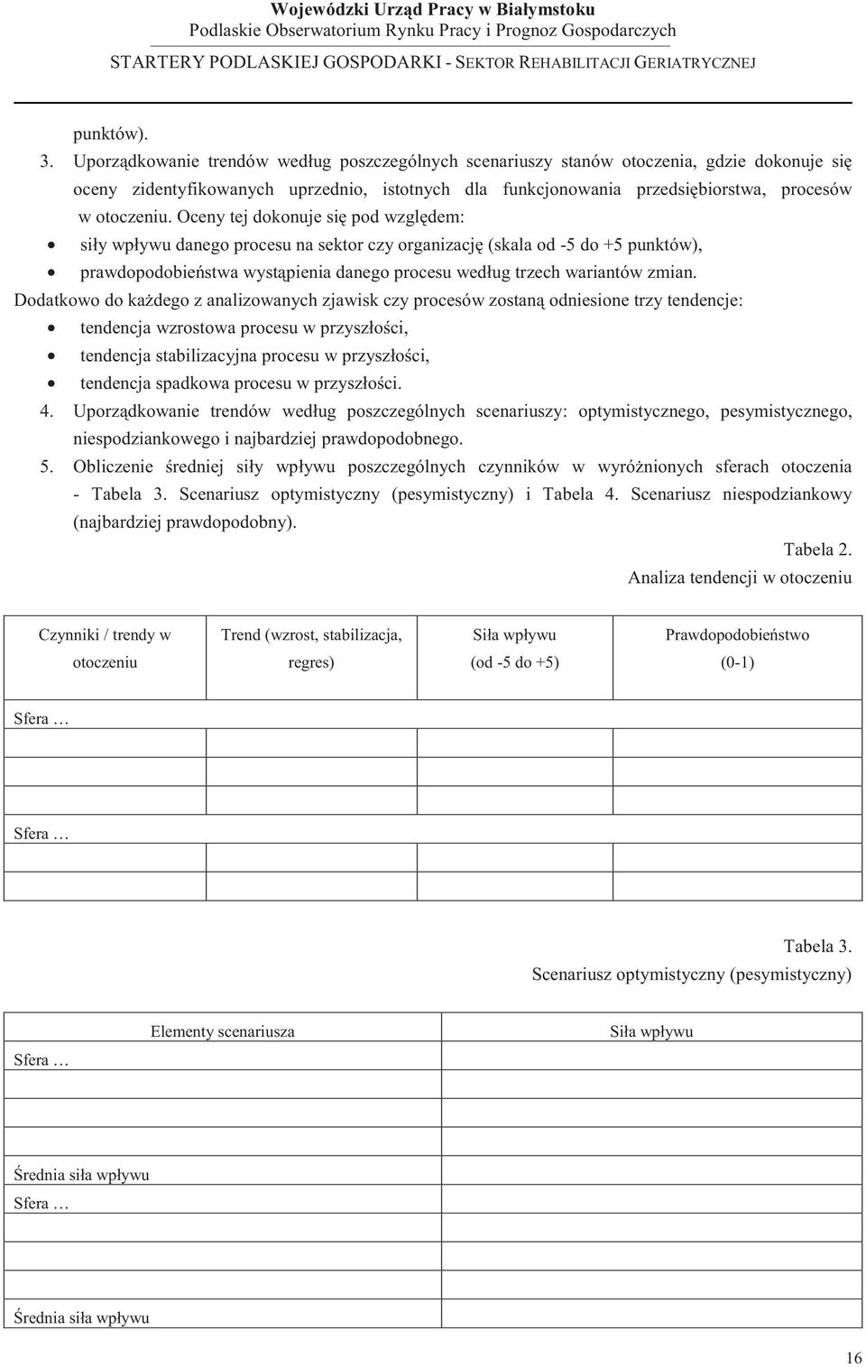 Oceny tej dokonuje si pod wzgl dem: siły wpływu danego procesu na sektor czy organizacj (skala od -5 do +5 punktów), prawdopodobie stwa wyst pienia danego procesu według trzech wariantów zmian.