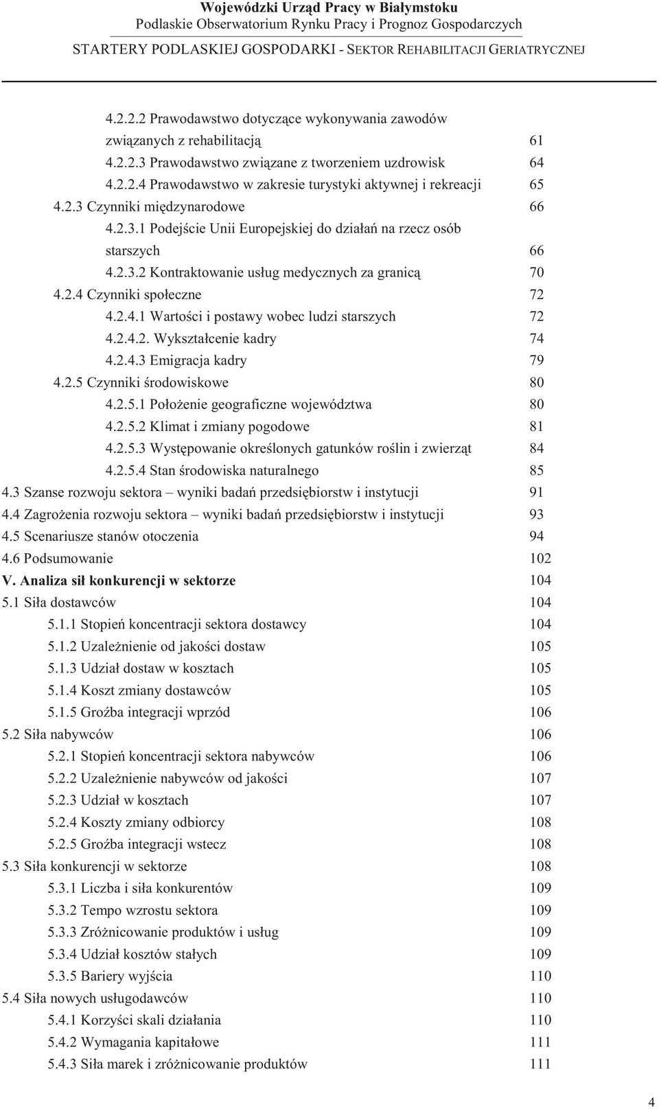 2.4.2. Wykształcenie kadry 74 4.2.4.3 Emigracja kadry 79 4.2.5 Czynniki rodowiskowe 80 4.2.5.1 Poło enie geograficzne województwa 80 4.2.5.2 Klimat i zmiany pogodowe 81 4.2.5.3 Wyst powanie okre lonych gatunków ro lin i zwierz t 84 4.