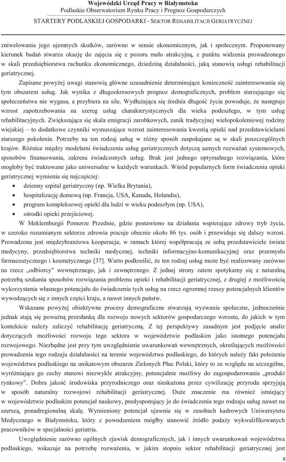 usługi rehabilitacji geriatrycznej. Zapisane powy ej uwagi stanowi główne uzasadnienie determinuj ce konieczno zainteresowania si tym obszarem usług.