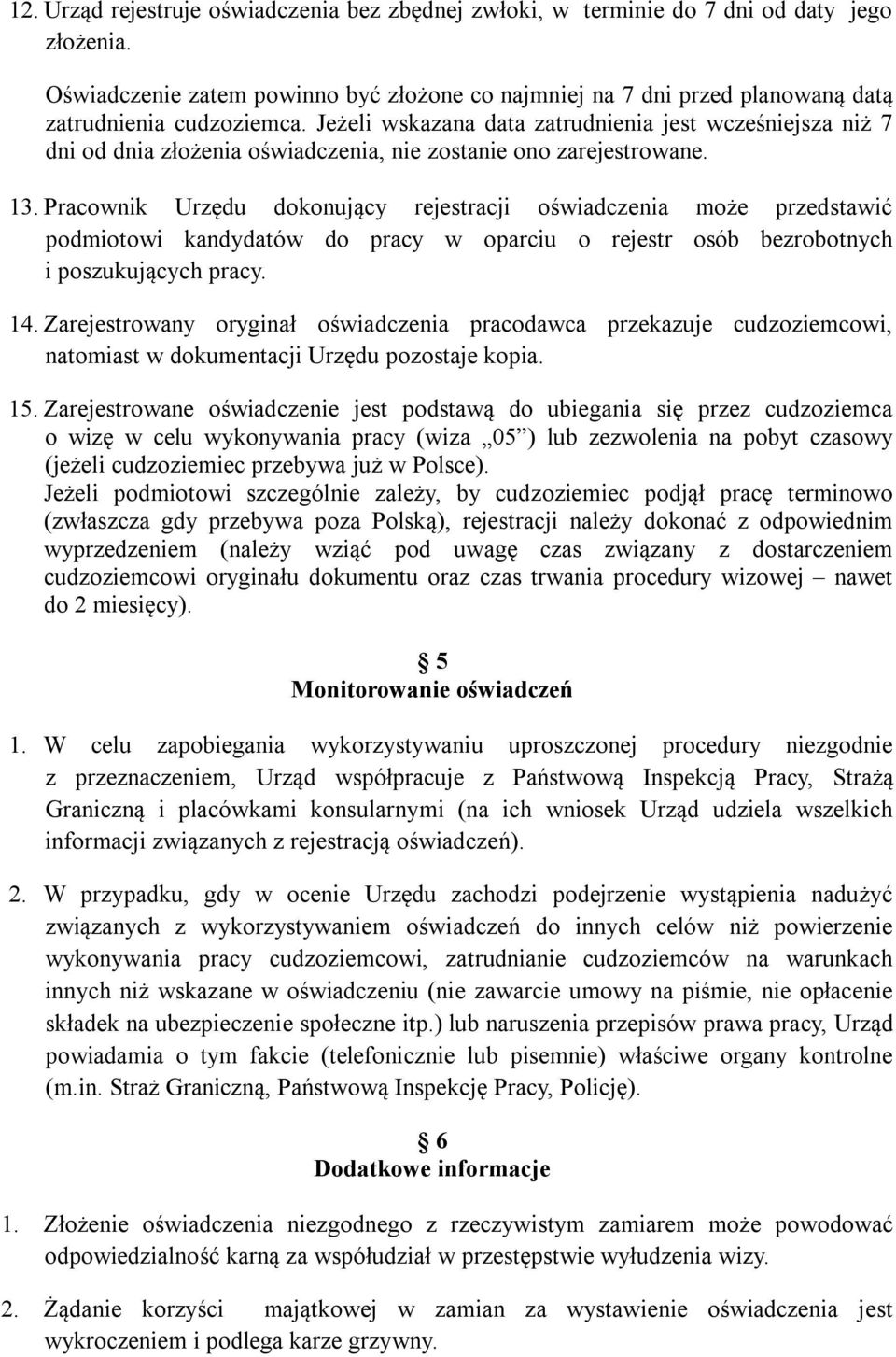 Jeżeli wskazana data zatrudnienia jest wcześniejsza niż 7 dni od dnia złożenia oświadczenia, nie zostanie ono zarejestrowane. 13.