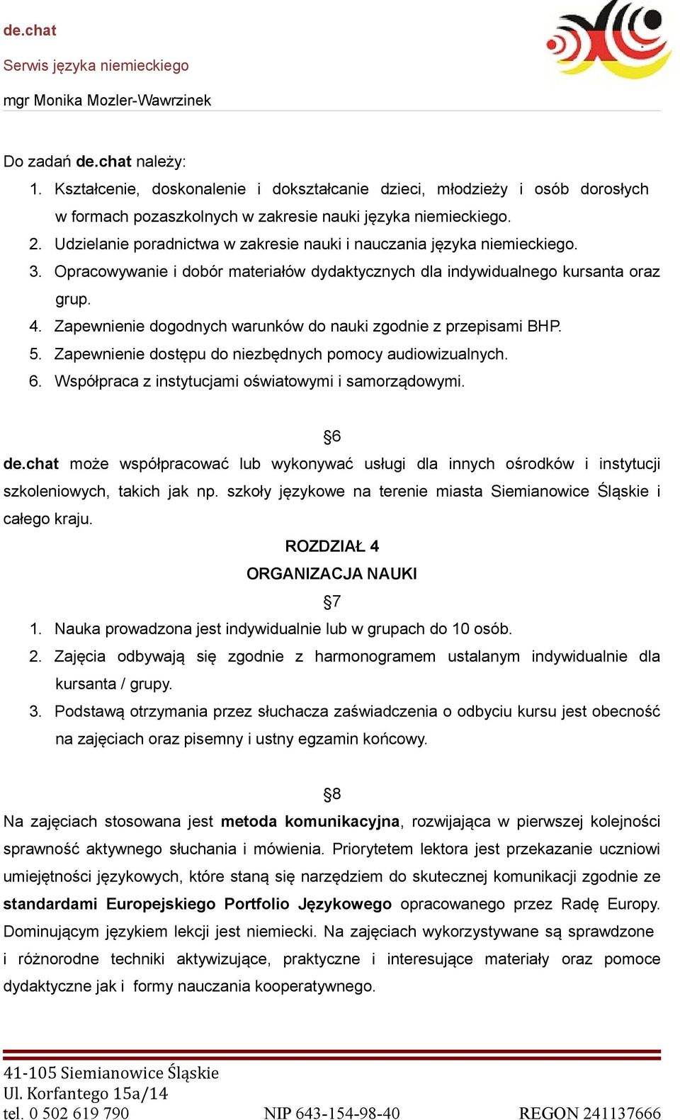 Zapewnienie dogodnych warunków do nauki zgodnie z przepisami BHP. 5. Zapewnienie dostępu do niezbędnych pomocy audiowizualnych. 6. Współpraca z instytucjami oświatowymi i samorządowymi. 6 de.