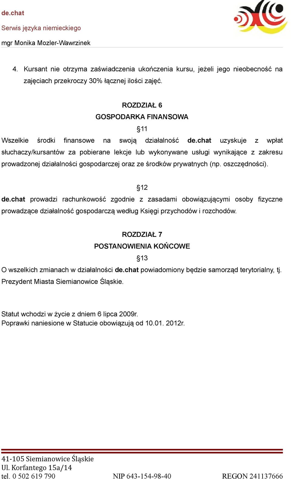 chat uzyskuje z wpłat słuchaczy/kursantów za pobierane lekcje lub wykonywane usługi wynikające z zakresu prowadzonej działalności gospodarczej oraz ze środków prywatnych (np. oszczędności). 12 de.