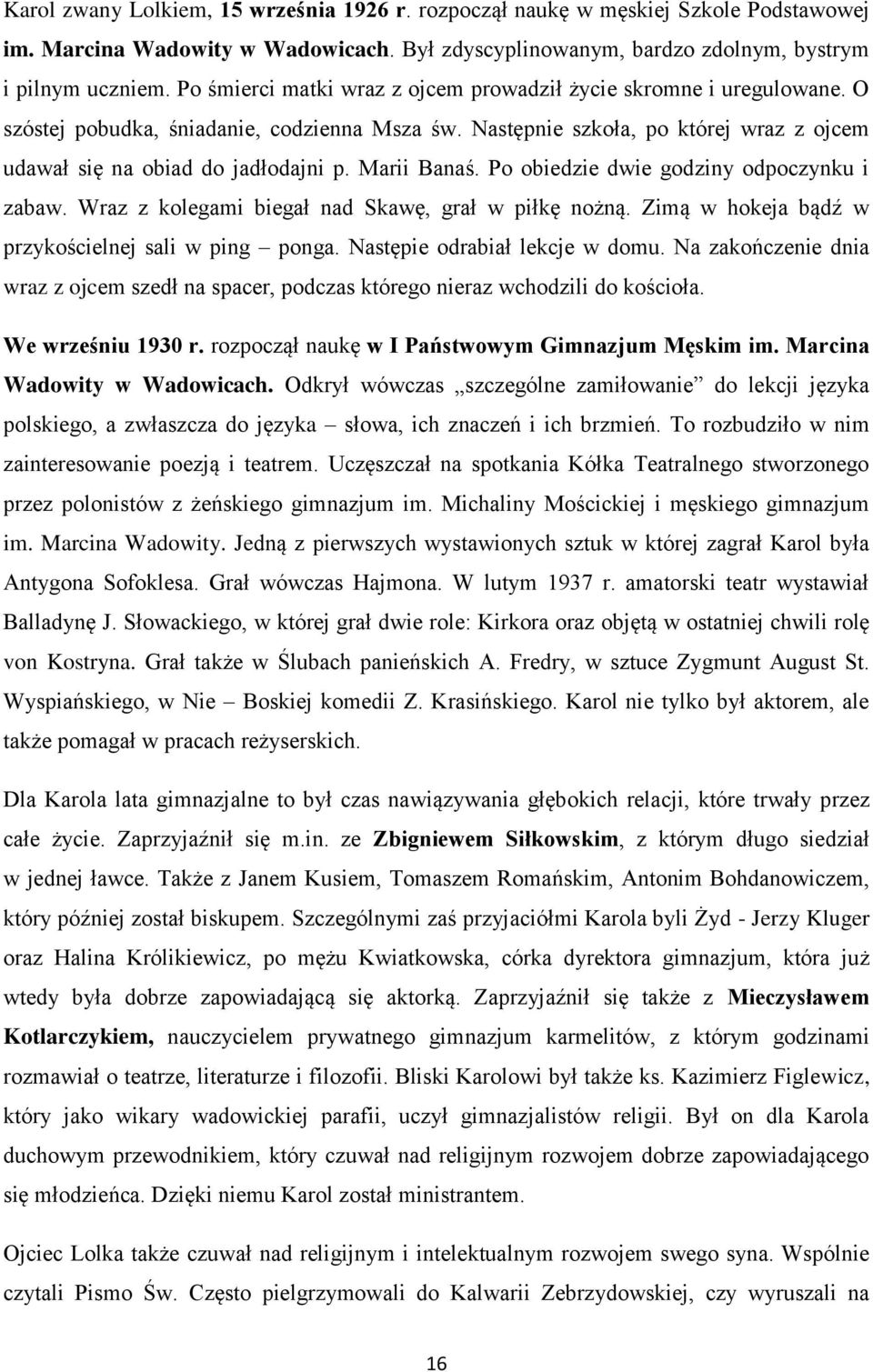 Marii Banaś. Po obiedzie dwie godziny odpoczynku i zabaw. Wraz z kolegami biegał nad Skawę, grał w piłkę nożną. Zimą w hokeja bądź w przykościelnej sali w ping ponga. Następie odrabiał lekcje w domu.