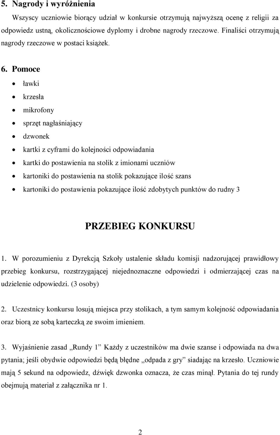 Pomoce ławki krzesła mikrofony sprzęt nagłaśniający dzwonek kartki z cyframi do kolejności odpowiadania kartki do postawienia na stolik z imionami uczniów kartoniki do postawienia na stolik