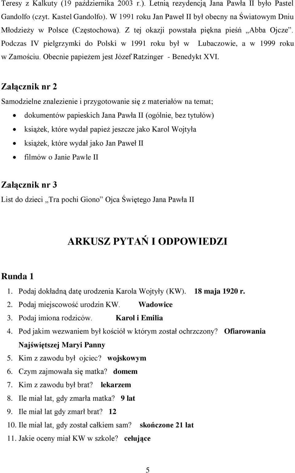 Podczas IV pielgrzymki do Polski w 1991 roku był w Lubaczowie, a w 1999 roku w Zamościu. Obecnie papieżem jest Józef Ratzinger - Benedykt XVI.