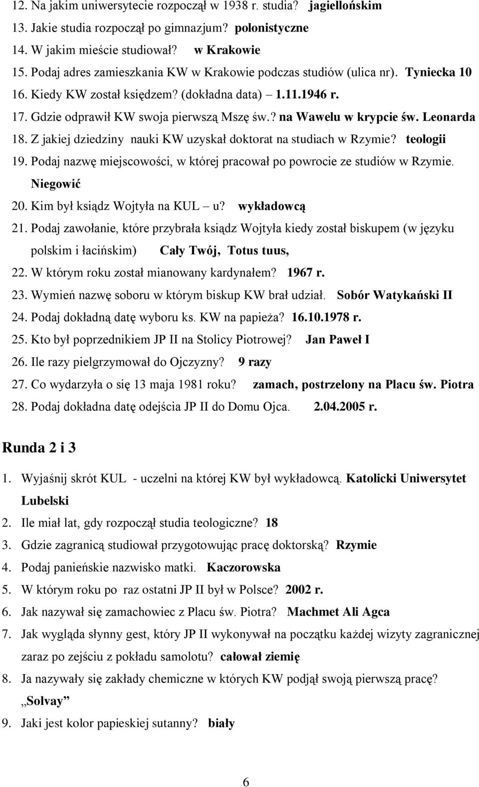 ? na Wawelu w krypcie św. Leonarda 18. Z jakiej dziedziny nauki KW uzyskał doktorat na studiach w Rzymie? teologii 19. Podaj nazwę miejscowości, w której pracował po powrocie ze studiów w Rzymie.