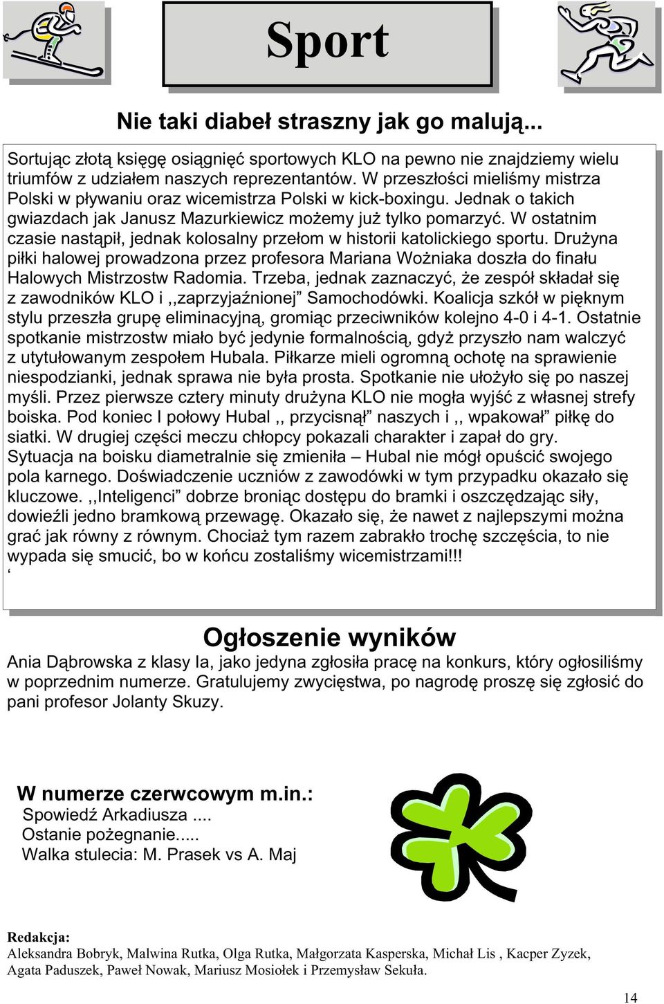 W ostatnim czasie nast pi, jednak kolosalny prze om w historii katolickiego sportu. Dru yna pi ki halowej prowadzona przez profesora Mariana Wo niaka dosz a do fina u Halowych Mistrzostw Radomia.