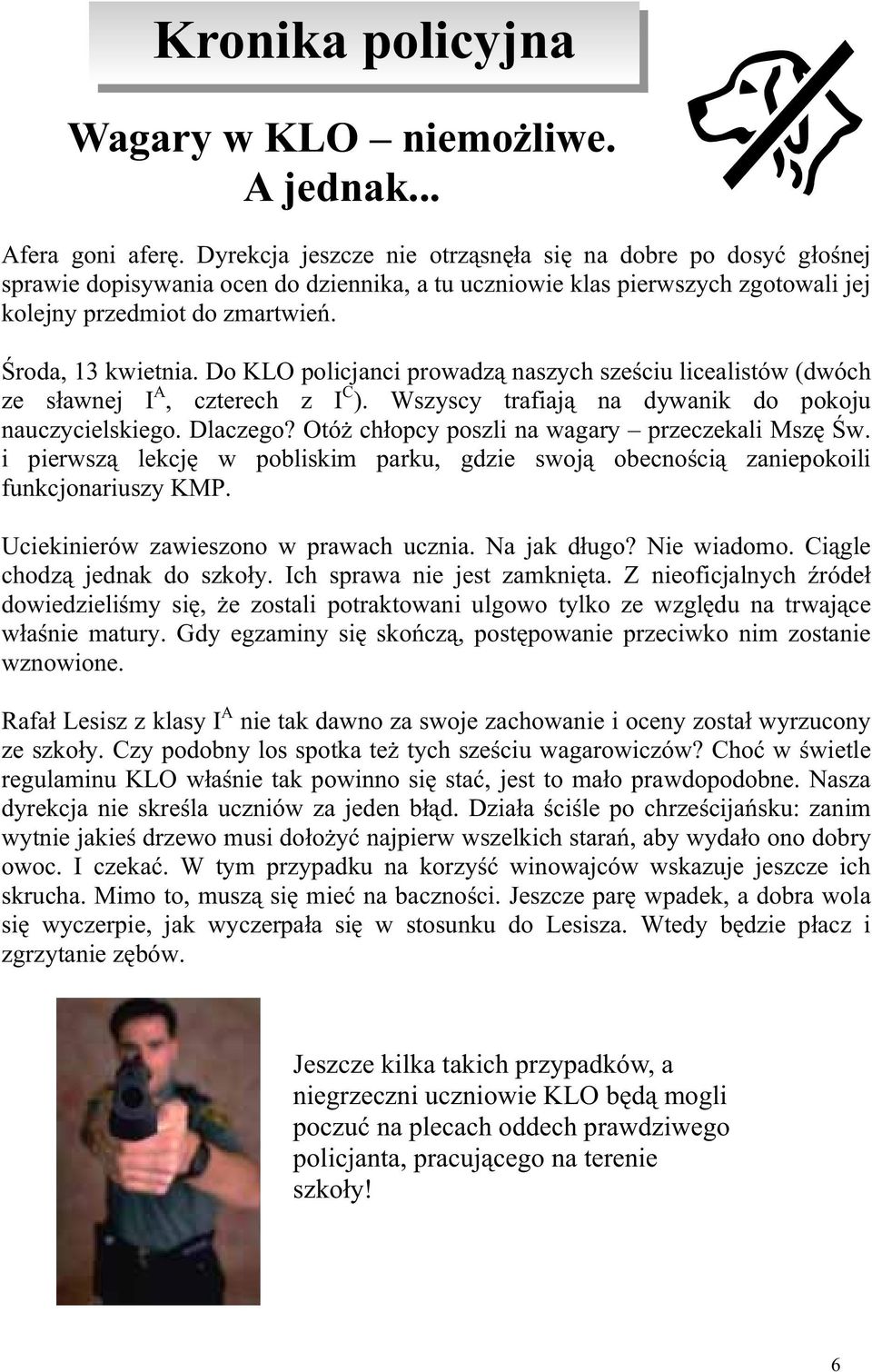 Do KLO policjanci prowadz naszych sze ciu licealistów (dwóch ze s awnej I A, czterech z I C ). Wszyscy trafiaj na dywanik do pokoju nauczycielskiego. Dlaczego?