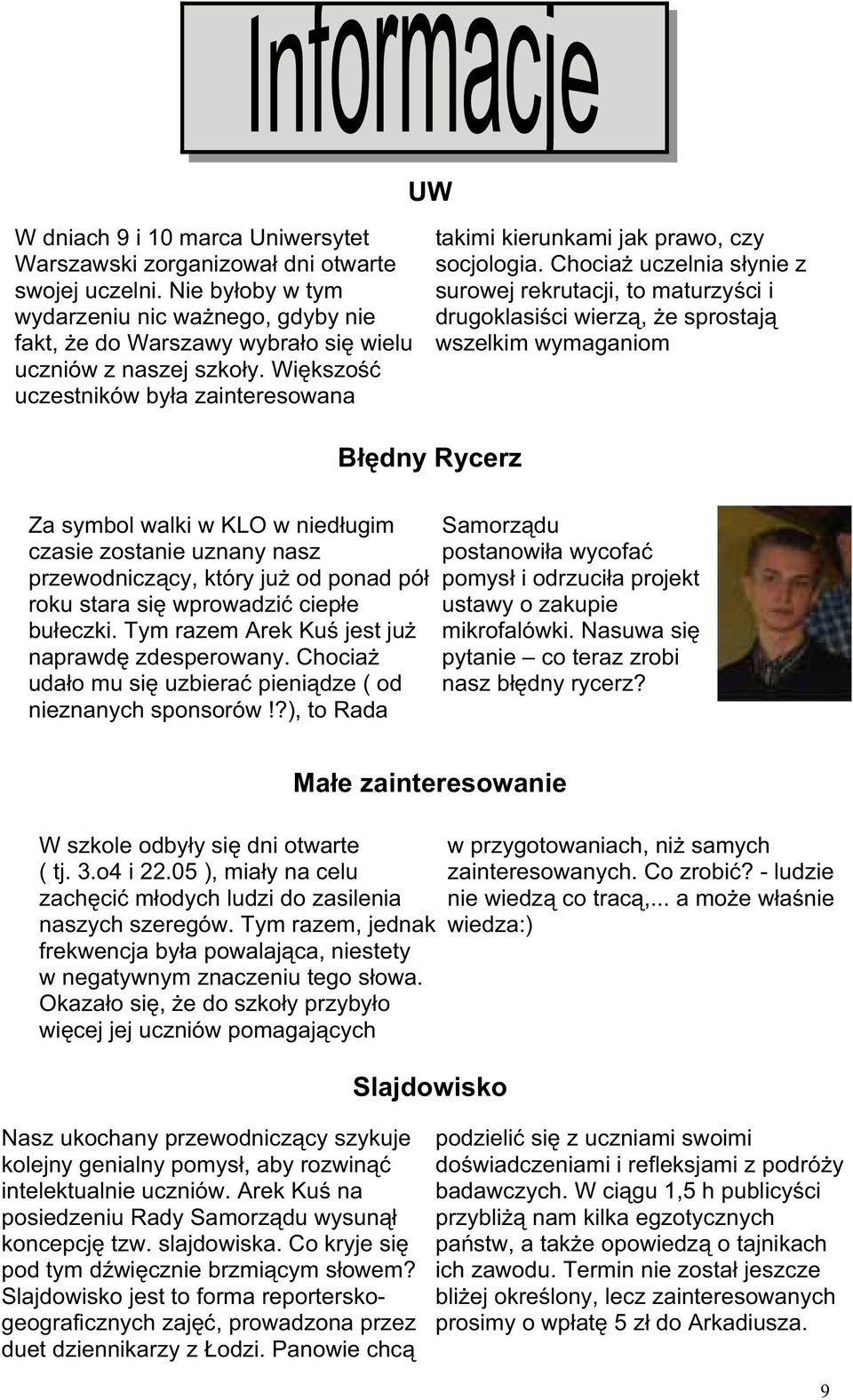 Chocia uczelnia s ynie z surowej rekrutacji, to maturzy ci i drugoklasi ci wierz, e sprostaj wszelkim wymaganiom B dny Rycerz Za symbol walki w KLO w nied ugim czasie zostanie uznany nasz przewodnicz