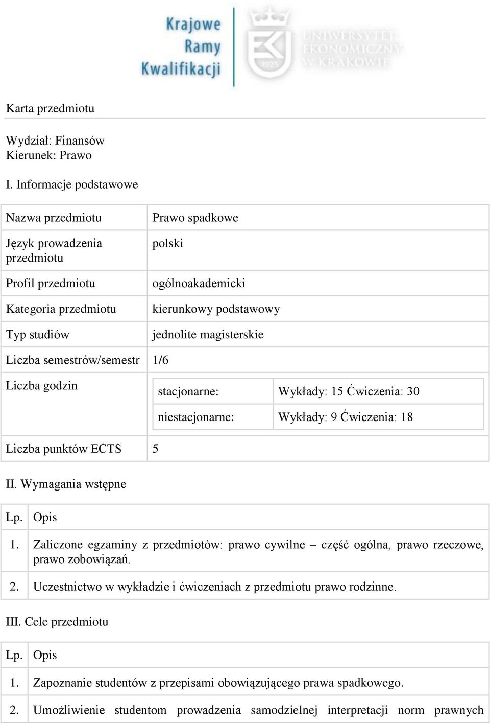 magisterskie Liczba semestrów/semestr 1/6 Liczba godzin stacjonarne: Wykłady: 15 Ćwiczenia: 30 Liczba punktów ECTS 5 niestacjonarne: Wykłady: 9 Ćwiczenia: 18 II. Wymagania wstępne Lp. Opis 1.