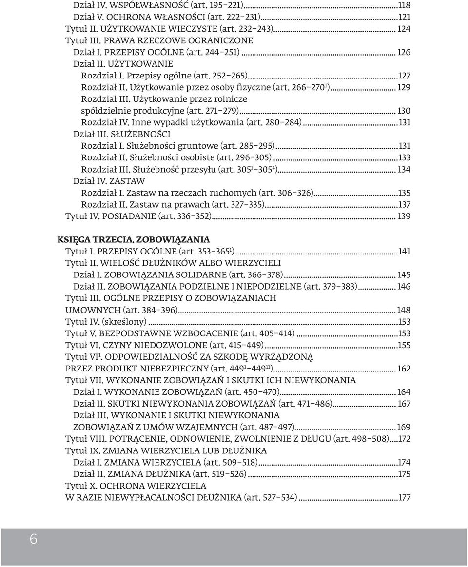 Użytkowanie przez rolnicze spółdzielnie produkcyjne (art. 271 279)... 130 Rozdział IV. Inne wypadki użytkowania (art. 280 284)...131 Dział III. SŁUŻEBNOŚCI Rozdział I. Służebności gruntowe (art.