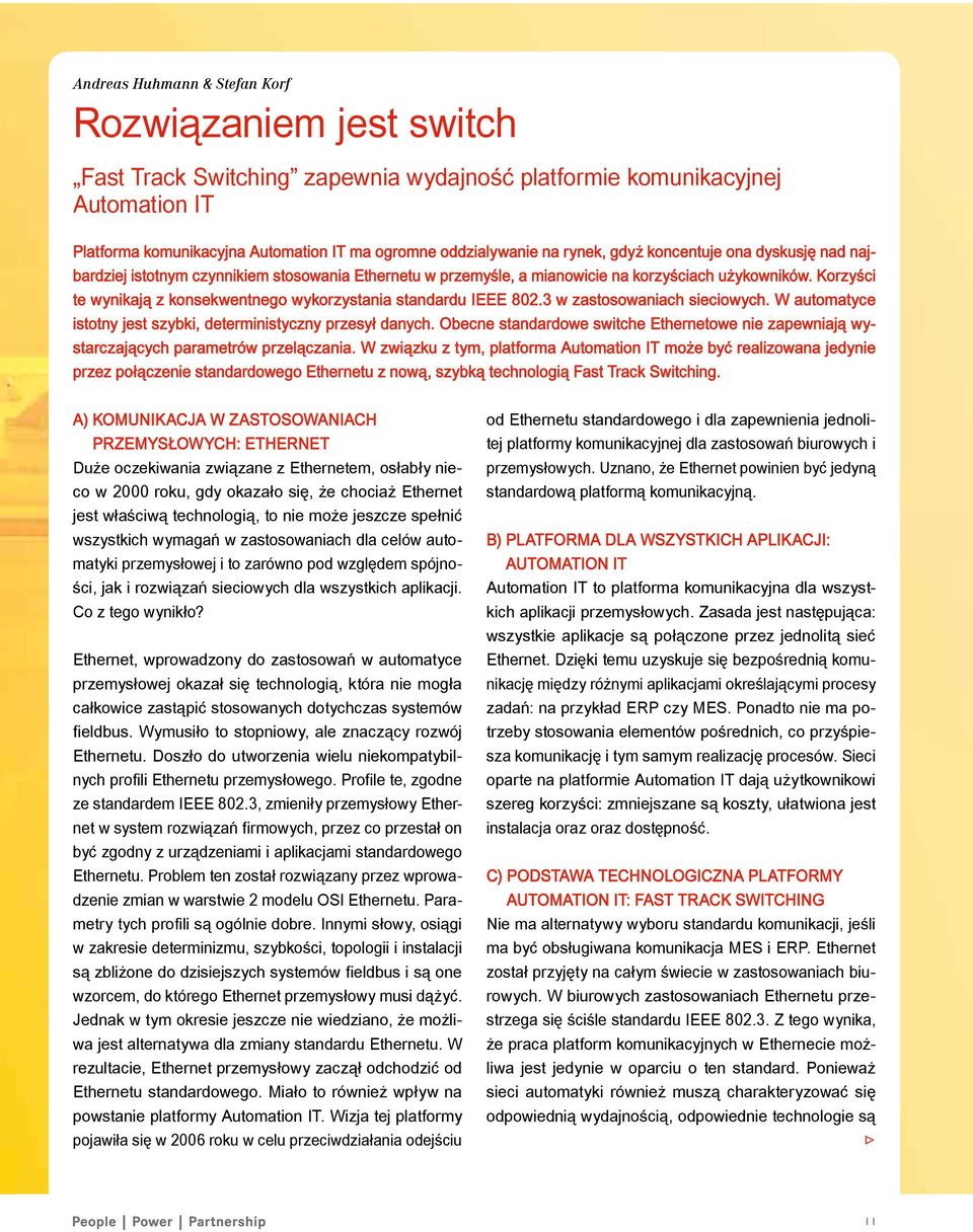 Korzyści te wynikają z konsekwentnego wykorzystania standardu IEEE 802.3 w zastosowaniach sieciowych. W automatyce istotny jest szybki, deterministyczny przesył danych.