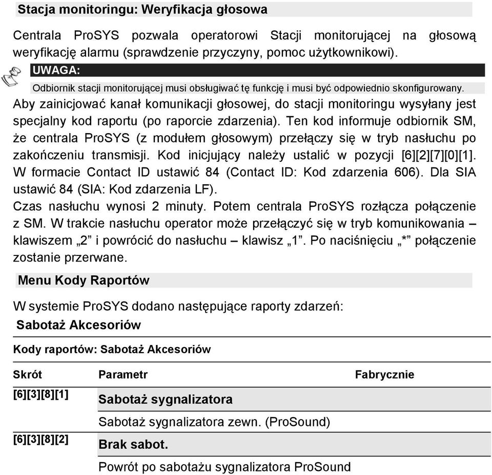 Aby zainicjować kanał komunikacji głosowej, do stacji monitoringu wysyłany jest specjalny kod raportu (po raporcie zdarzenia).