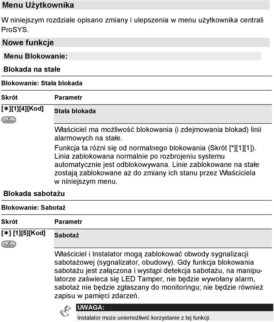 Funkcja ta różni się od normalnego blokowania ( [*][1][1]). Linia zablokowana normalnie po rozbrojeniu systemu automatycznie jest odblokowywana.