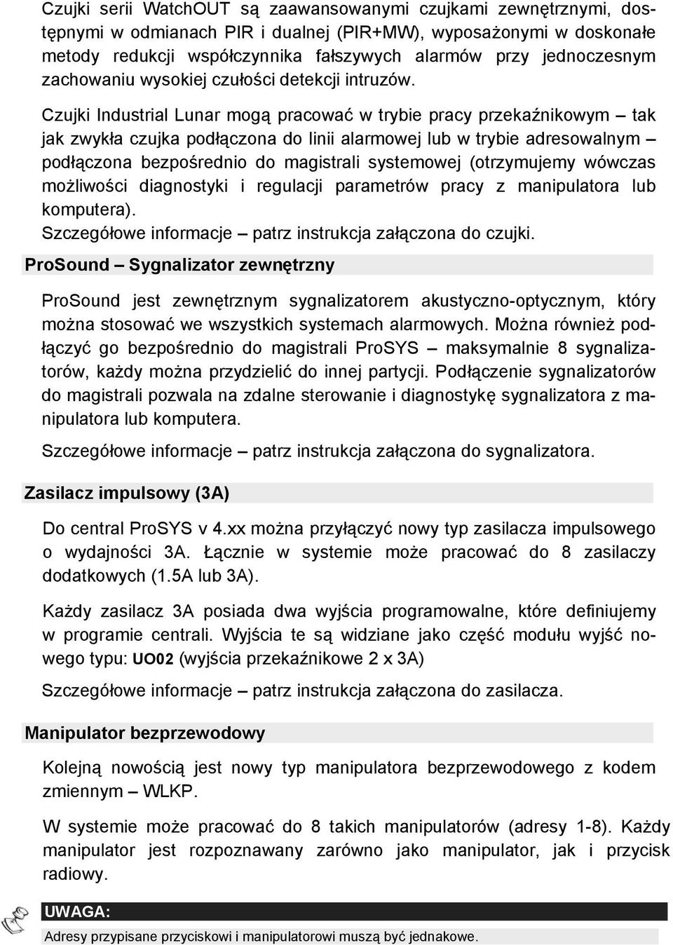 Czujki Industrial Lunar mogą pracować w trybie pracy przekaźnikowym tak jak zwykła czujka podłączona do linii alarmowej lub w trybie adresowalnym podłączona bezpośrednio do magistrali systemowej