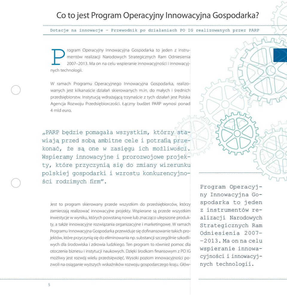 2007 2013. Ma on na celu wspieranie innowacyjności i innowacyjnych technologii. W ramach Programu Operacyjnego Innowacyjna Gospodarka, realizowanych jest kilkanaście działań skierowanych m.in. do małych i średnich przedsiębiorstw.