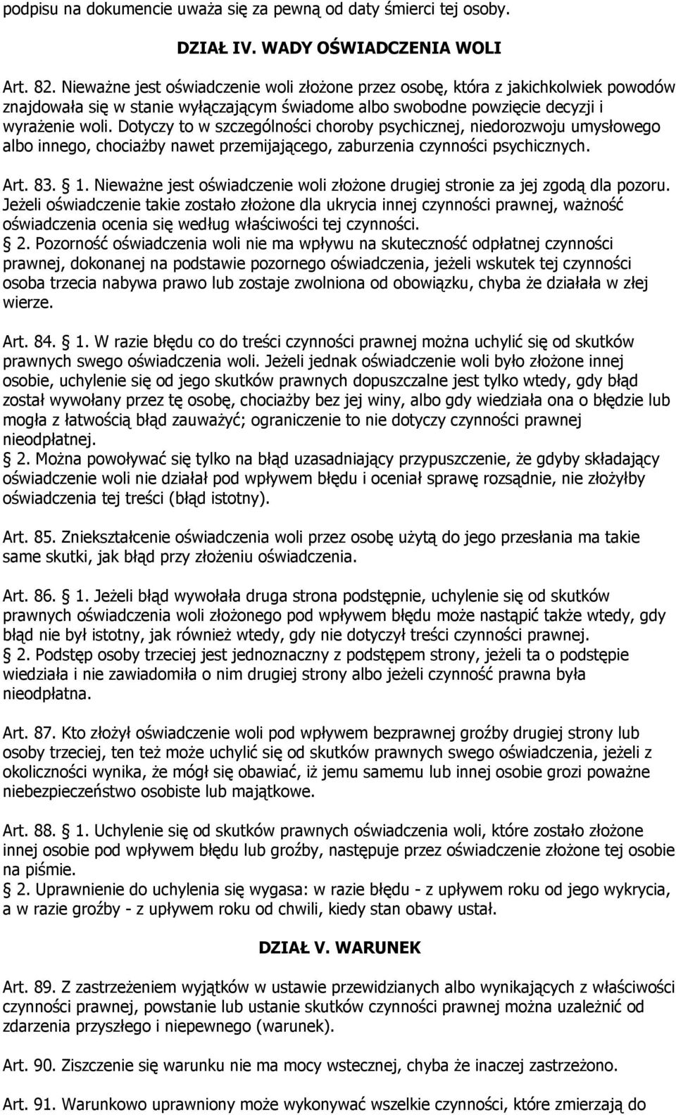 Dotyczy to w szczególności choroby psychicznej, niedorozwoju umysłowego albo innego, chociażby nawet przemijającego, zaburzenia czynności psychicznych. Art. 83. 1.