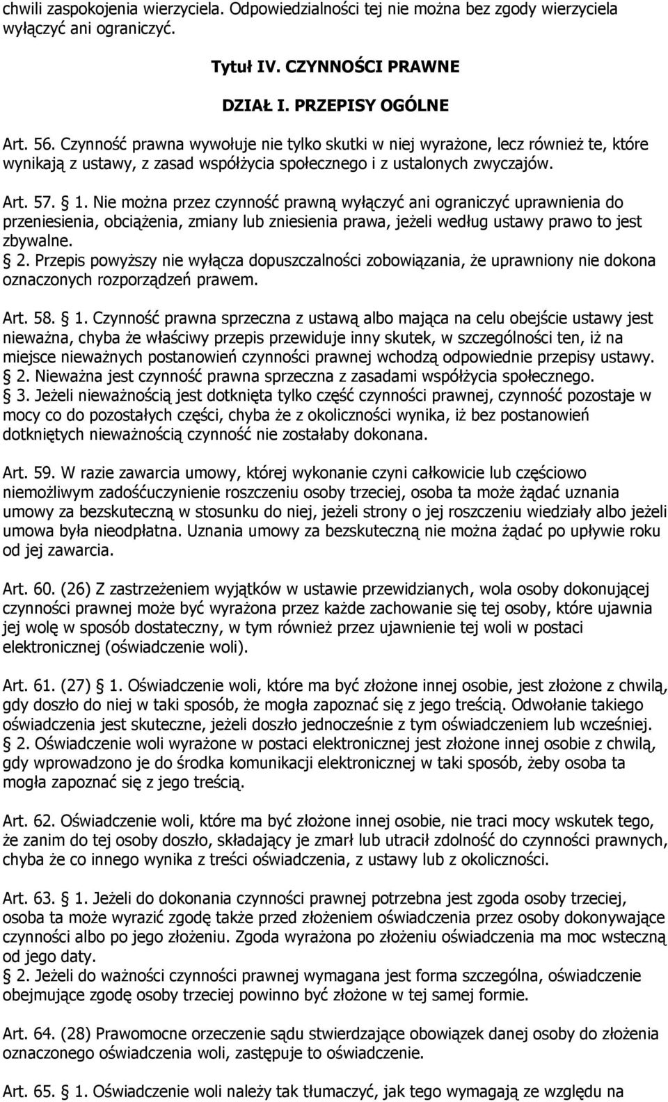 Nie można przez czynność prawną wyłączyć ani ograniczyć uprawnienia do przeniesienia, obciążenia, zmiany lub zniesienia prawa, jeżeli według ustawy prawo to jest zbywalne. 2.