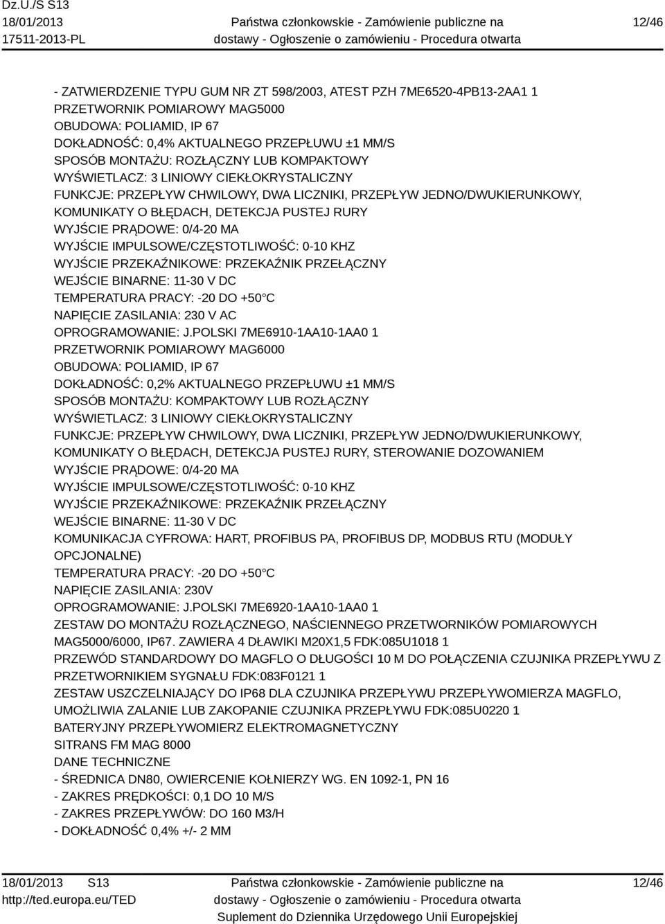 RURY WYJŚCIE PRĄDOWE: 0/4-20 MA WYJŚCIE IMPULSOWE/CZĘSTOTLIWOŚĆ: 0-0 KHZ WYJŚCIE PRZEKAŹNIKOWE: PRZEKAŹNIK PRZEŁĄCZNY WEJŚCIE BINARNE: -30 V DC TEMPERATURA PRACY: -20 DO +50 C NAPIĘCIE ZASILANIA: 230