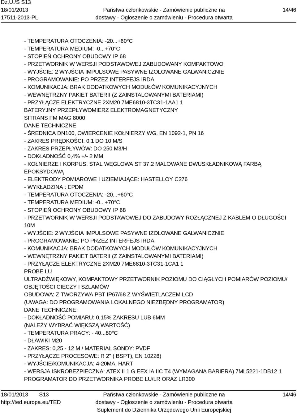 - KOMUNIKACJA: BRAK DODATKOWYCH MODUŁÓW KOMUNIKACYJNYCH - WEWNĘTRZNY PAKIET BATERII (Z ZAINSTALOWANYMI BATERIAMI) - PRZYŁĄCZE ELEKTRYCZNE 2XM20 7ME680-3TC3-AA BATERYJNY PRZEPŁYWOMIERZ