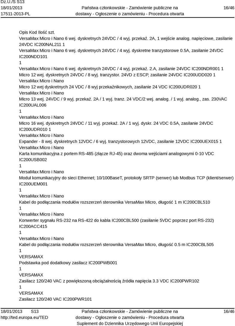 dyskretnych 24VDC / 4 wyj. przekaź. 2.A, zasilanie 24VDC IC200NDR00 Micro 2 wej. dyskretnych 24VDC / 8 wyj. tranzystor.