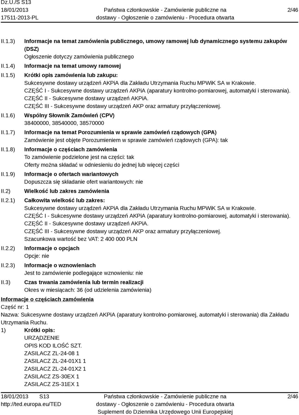 3) Informacje na temat zamówienia publicznego, umowy ramowej lub dynamicznego systemu zakupów (DSZ) Ogłoszenie dotyczy zamówienia publicznego Informacje na temat umowy ramowej Krótki opis zamówienia