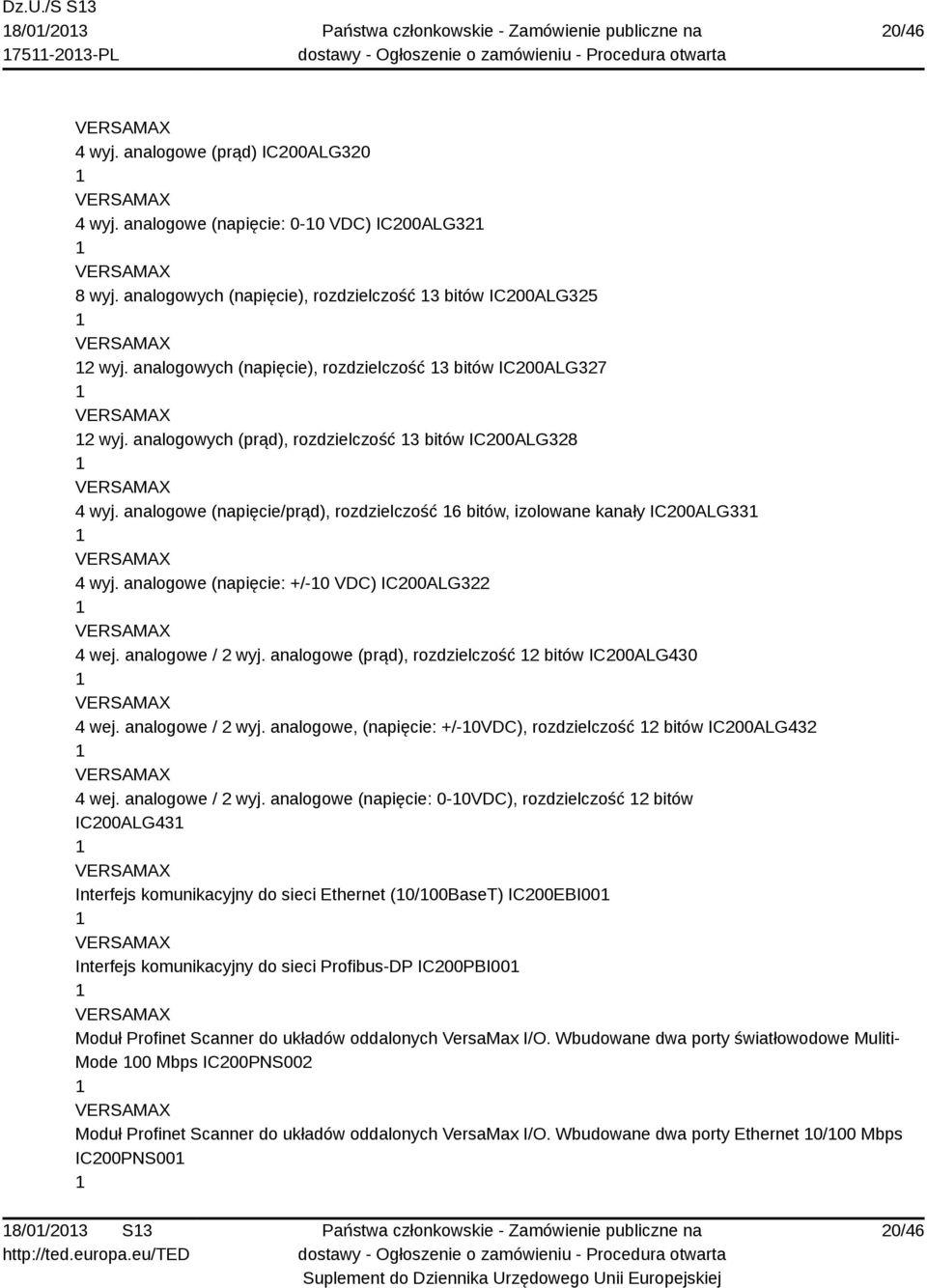 analogowe (napięcie/prąd), rozdzielczość 6 bitów, izolowane kanały IC200ALG33 4 wyj. analogowe (napięcie: +/-0 VDC) IC200ALG322 4 wej. analogowe / 2 wyj.