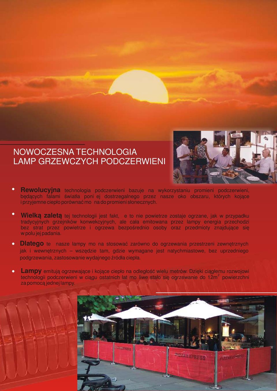 Wielką zaletą tej technologii jest fakt, że to nie powietrze zostaje ogrzane, jak w przypadku tradycyjnych grzejników konwekcyjnych, ale cała emitowana przez lampy energia przechodzi bez strat przez