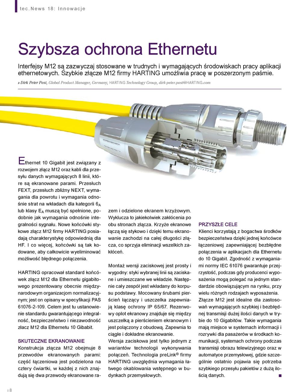 com Ethernet 10 Gigabit jest związany z rozwojem złącz M12 oraz kabli dla przesyłu danych wymagających 8 linii, które są ekranowane parami.