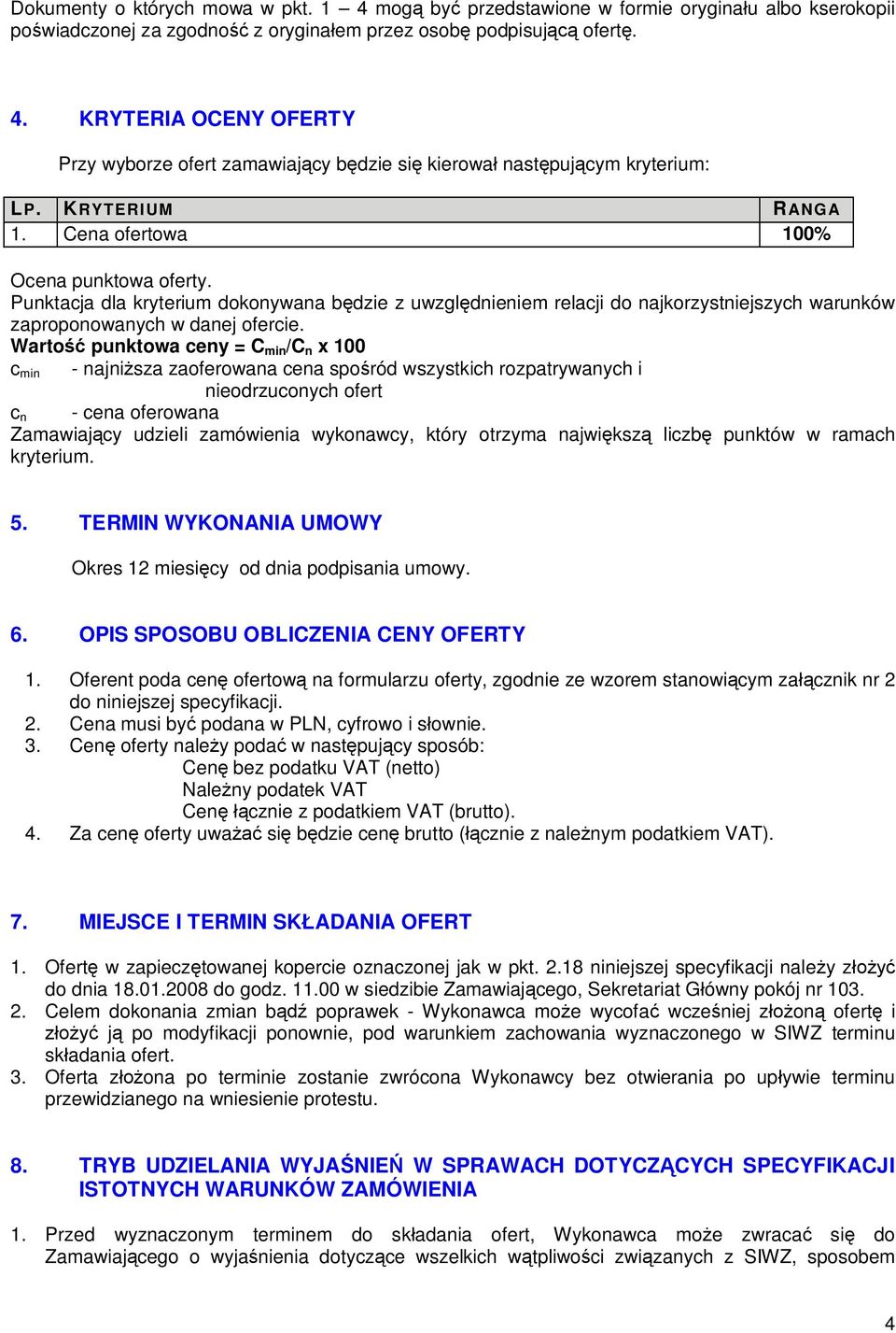 Warto punktowa ceny = C min /C n x 100 c min - najni sza zaoferowana cena spo ród wszystkich rozpatrywanych i nieodrzuconych ofert c n - cena oferowana Zamawiaj cy udzieli zamówienia wykonawcy, który