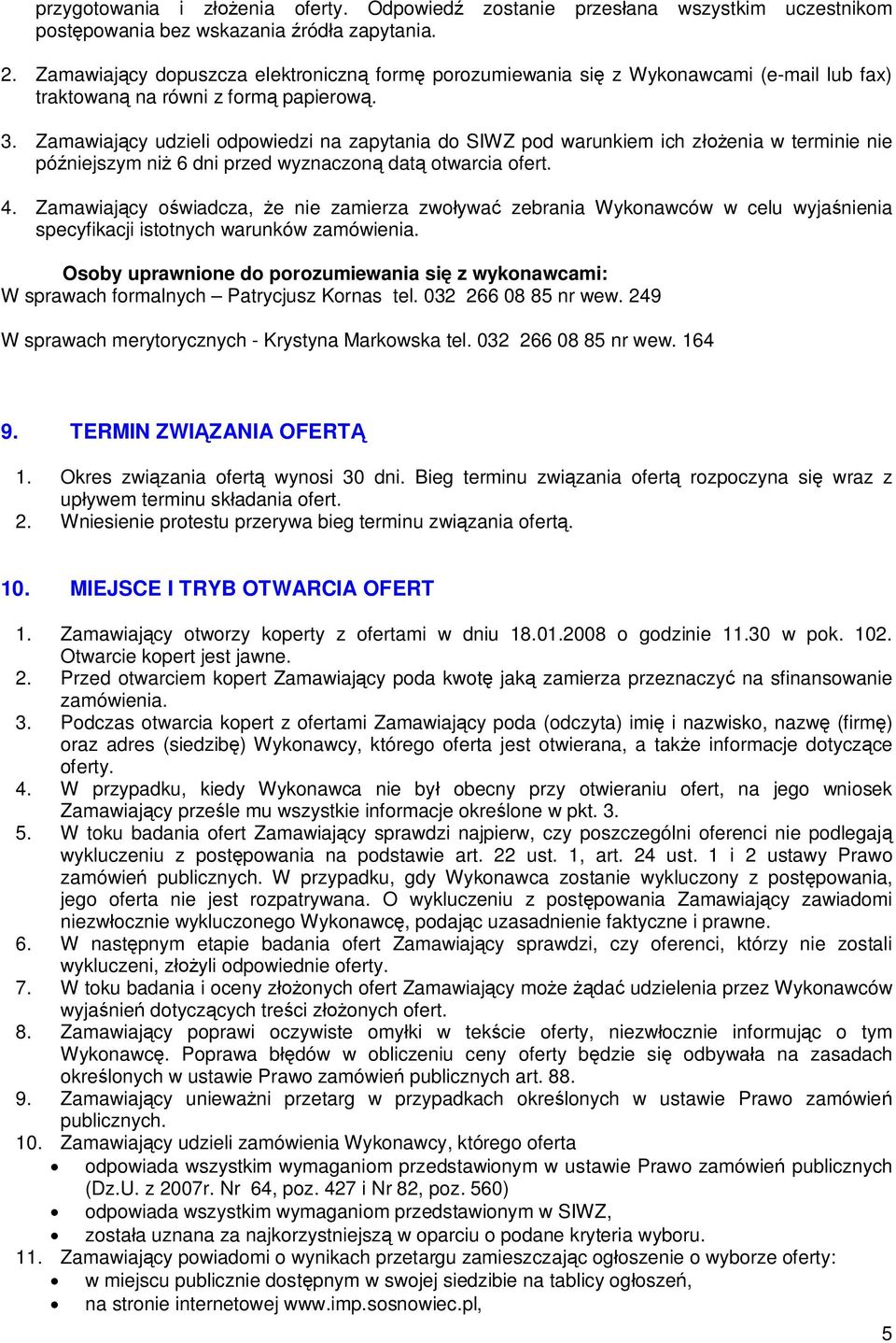 Zamawiaj cy udzieli odpowiedzi na zapytania do SIWZ pod warunkiem ich z enia w terminie nie pó niejszym ni 6 dni przed wyznaczon dat otwarcia ofert. 4.