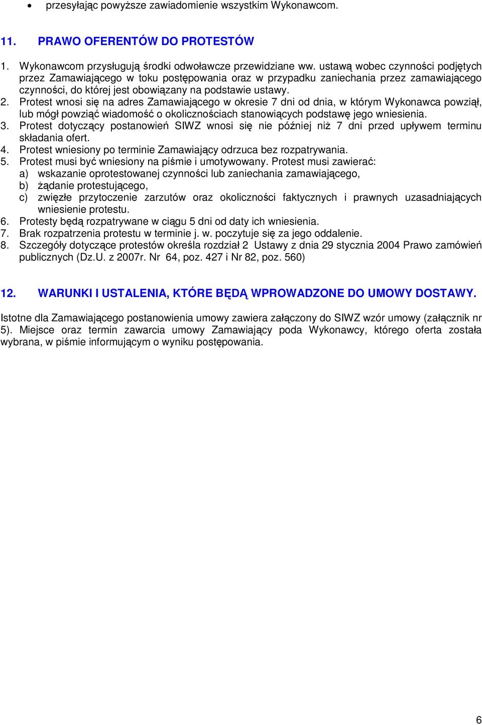 Protest wnosi si na adres Zamawiaj cego w okresie 7 dni od dnia, w którym Wykonawca powzi, lub móg powzi wiadomo o okoliczno ciach stanowi cych podstaw jego wniesienia. 3.