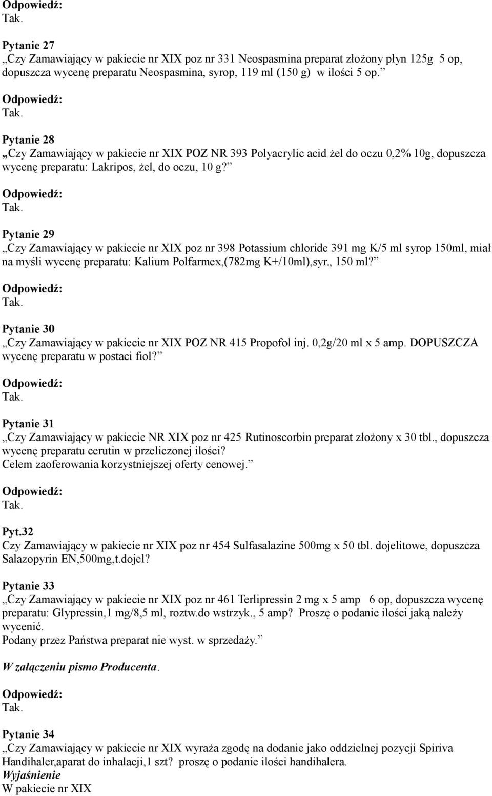 Pytanie 29 Czy Zamawiający w pakiecie nr XIX poz nr 398 Potassium chloride 391 mg K/5 ml syrop 150ml, miał na myśli wycenę preparatu: Kalium Polfarmex,(782mg K+/10ml),syr., 150 ml?