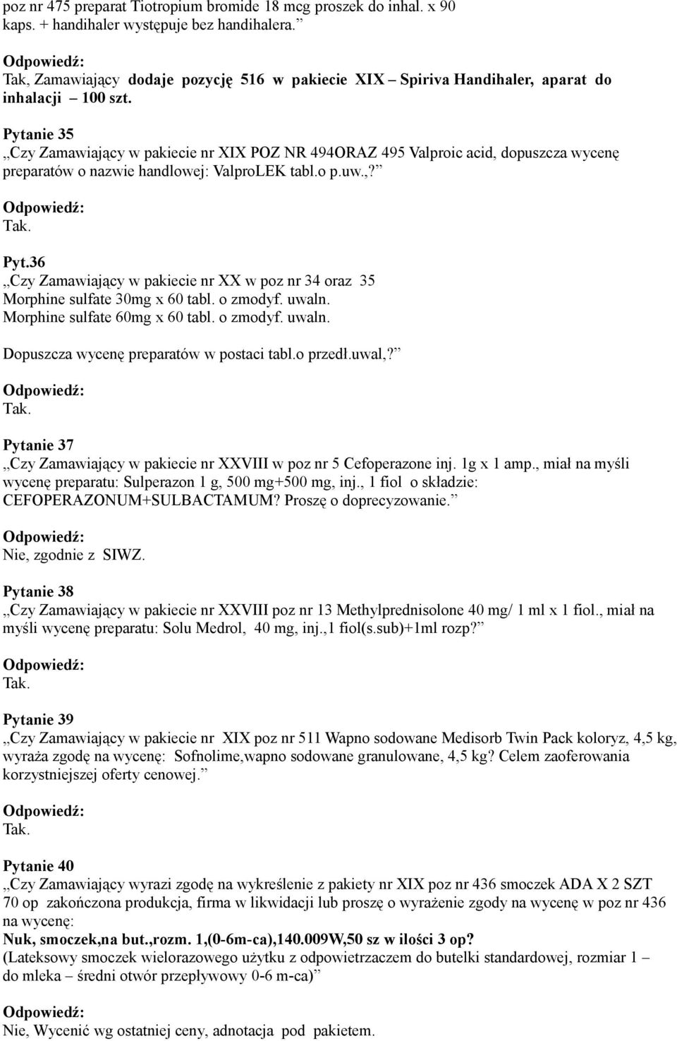 Pytanie 35 Czy Zamawiający w pakiecie nr XIX POZ NR 494ORAZ 495 Valproic acid, dopuszcza wycenę preparatów o nazwie handlowej: ValproLEK tabl.o p.uw.,? Pyt.