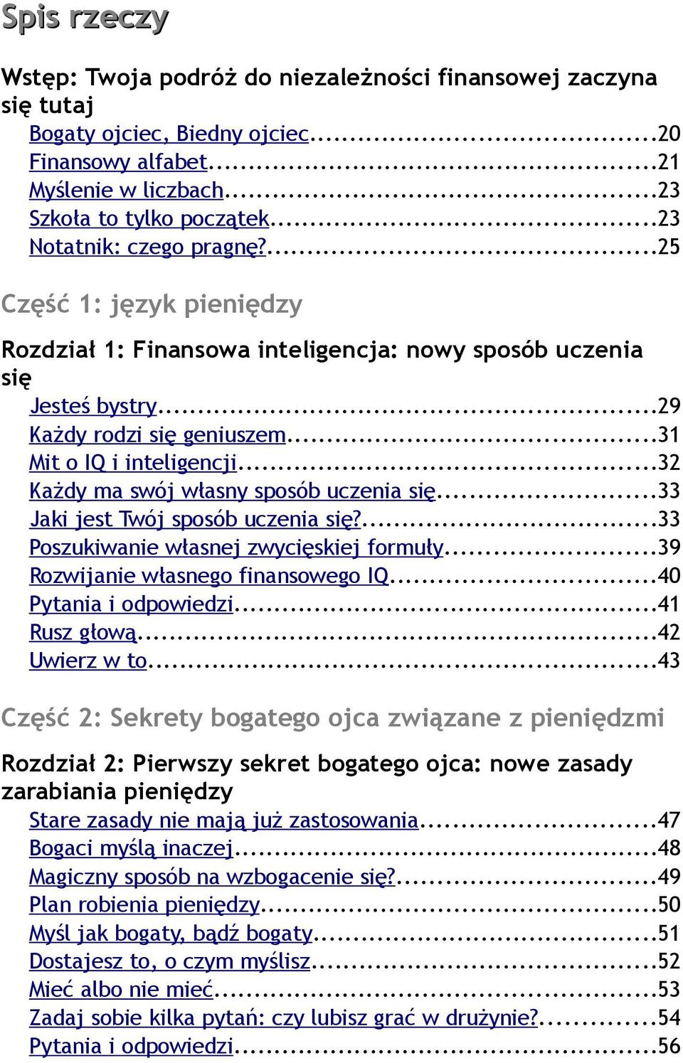 ..32 Każdy ma swój własny sposób uczenia się...33 Jaki jest Twój sposób uczenia się?...33 Poszukiwanie własnej zwycięskiej formuły...39 Rozwijanie własnego finansowego IQ...40 Pytania i odpowiedzi.