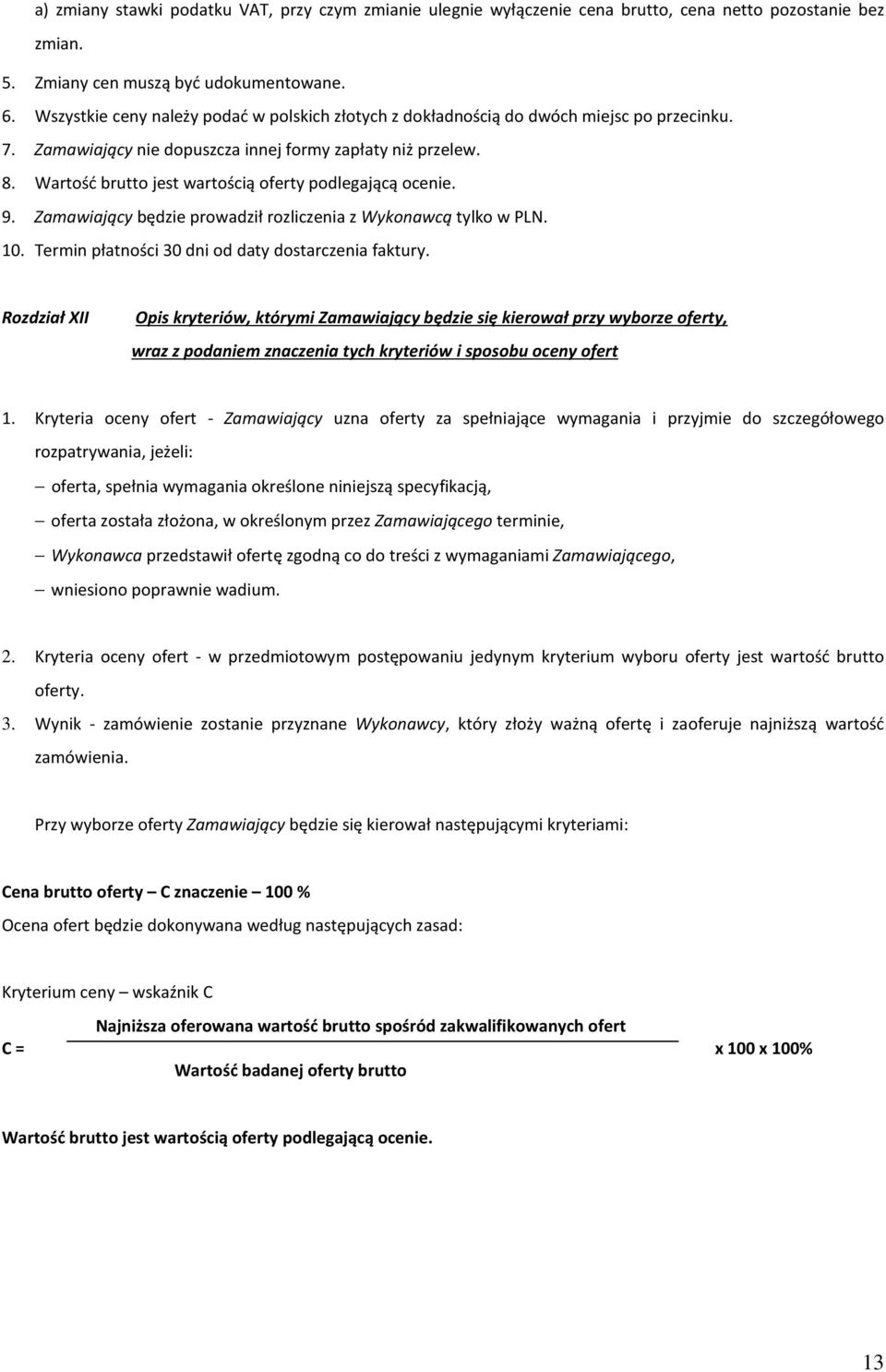 brutto jest wartością oferty podlegającą ocenie. 9. Zamawiający będzie prowadził rozliczenia z Wykonawcą tylko w PLN. 10. Termin płatności 30 dni od daty dostarczenia faktury.