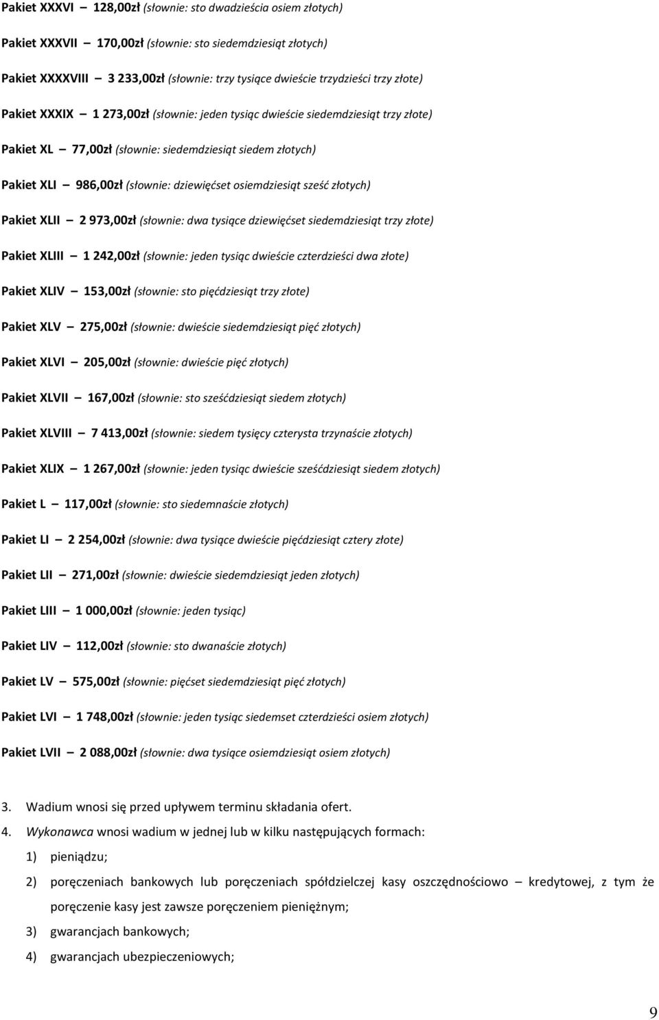 osiemdziesiąt sześć złotych) Pakiet XLII 2 973,00zł (słownie: dwa tysiące dziewięćset siedemdziesiąt trzy złote) Pakiet XLIII 1 242,00zł (słownie: jeden tysiąc dwieście czterdzieści dwa złote) Pakiet