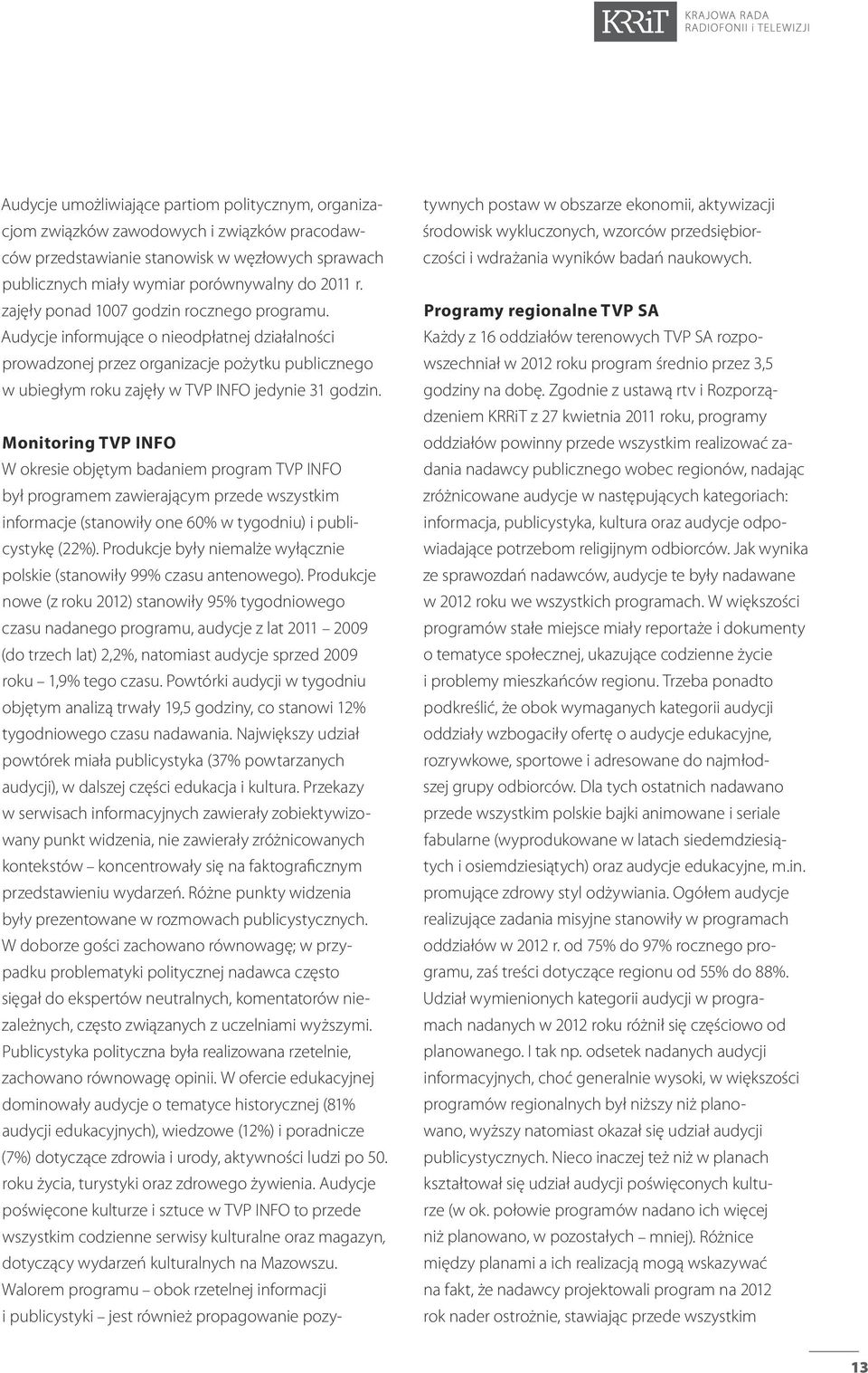 Monitoring TVP INFO W okresie objętym badaniem program TVP INFO był programem zawierającym przede wszystkim informacje (stanowiły one 60% w tygodniu) i publicystykę (22%).