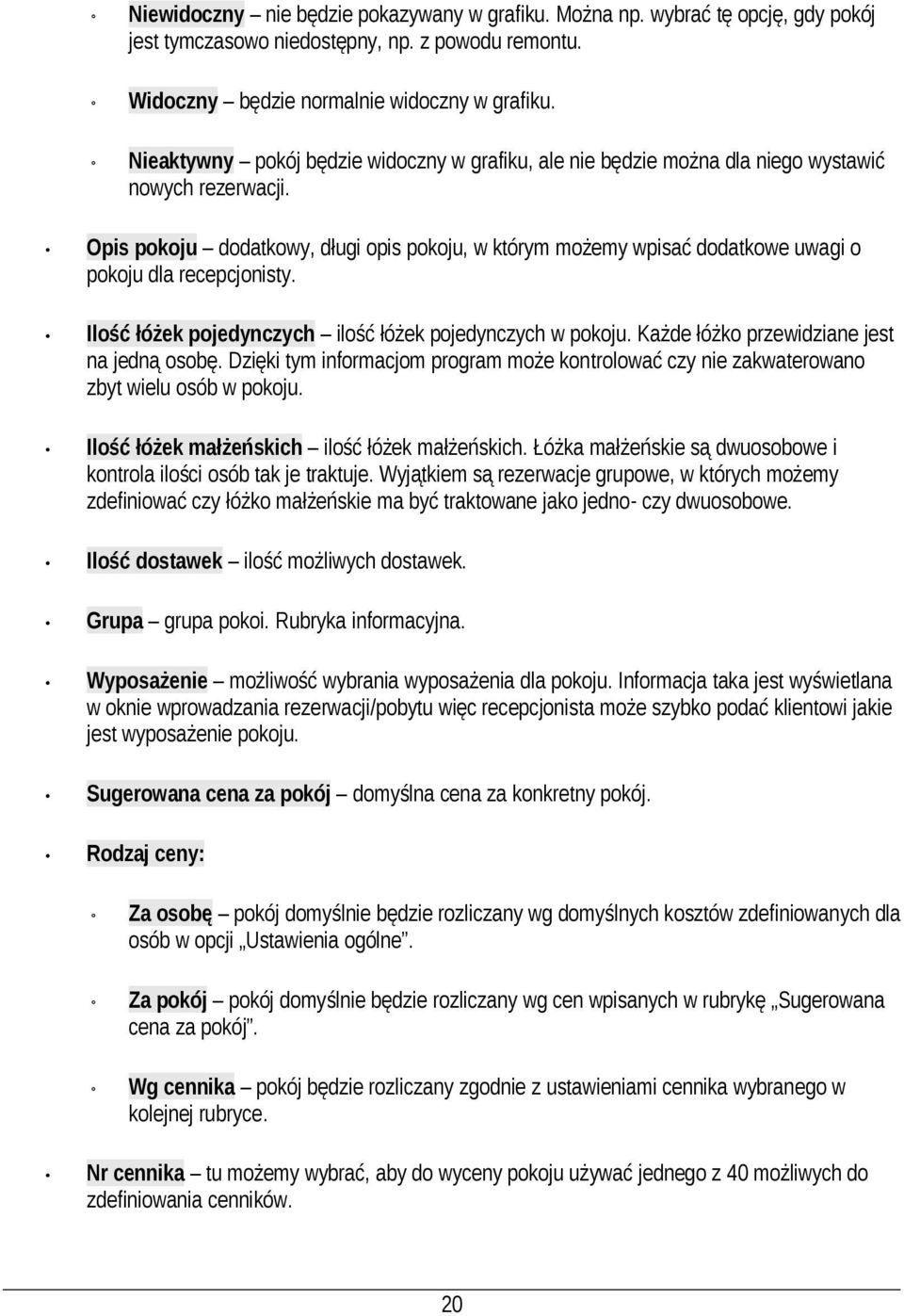 Opis pokoju dodatkowy, długi opis pokoju, w którym możemy wpisać dodatkowe uwagi o pokoju dla recepcjonisty. Ilość łóżek pojedynczych ilość łóżek pojedynczych w pokoju.