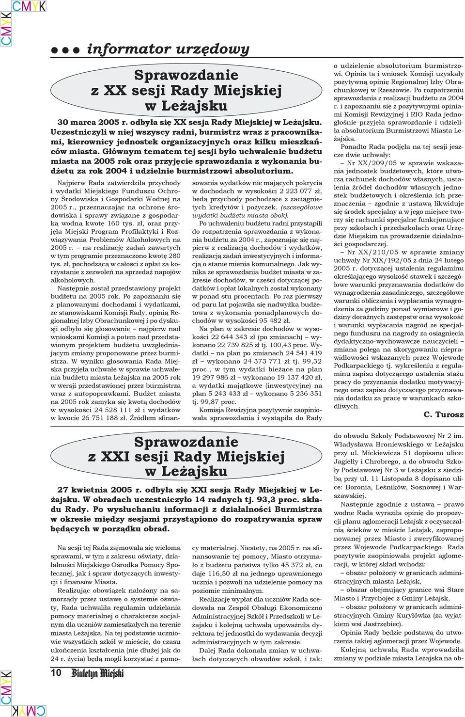 Głównym tematem tej sesji było uchwalenie budżetu miasta na 2005 rok oraz przyjęcie sprawozdania z wykonania budżetu za rok 2004 i udzielnie burmistrzowi absolutorium.