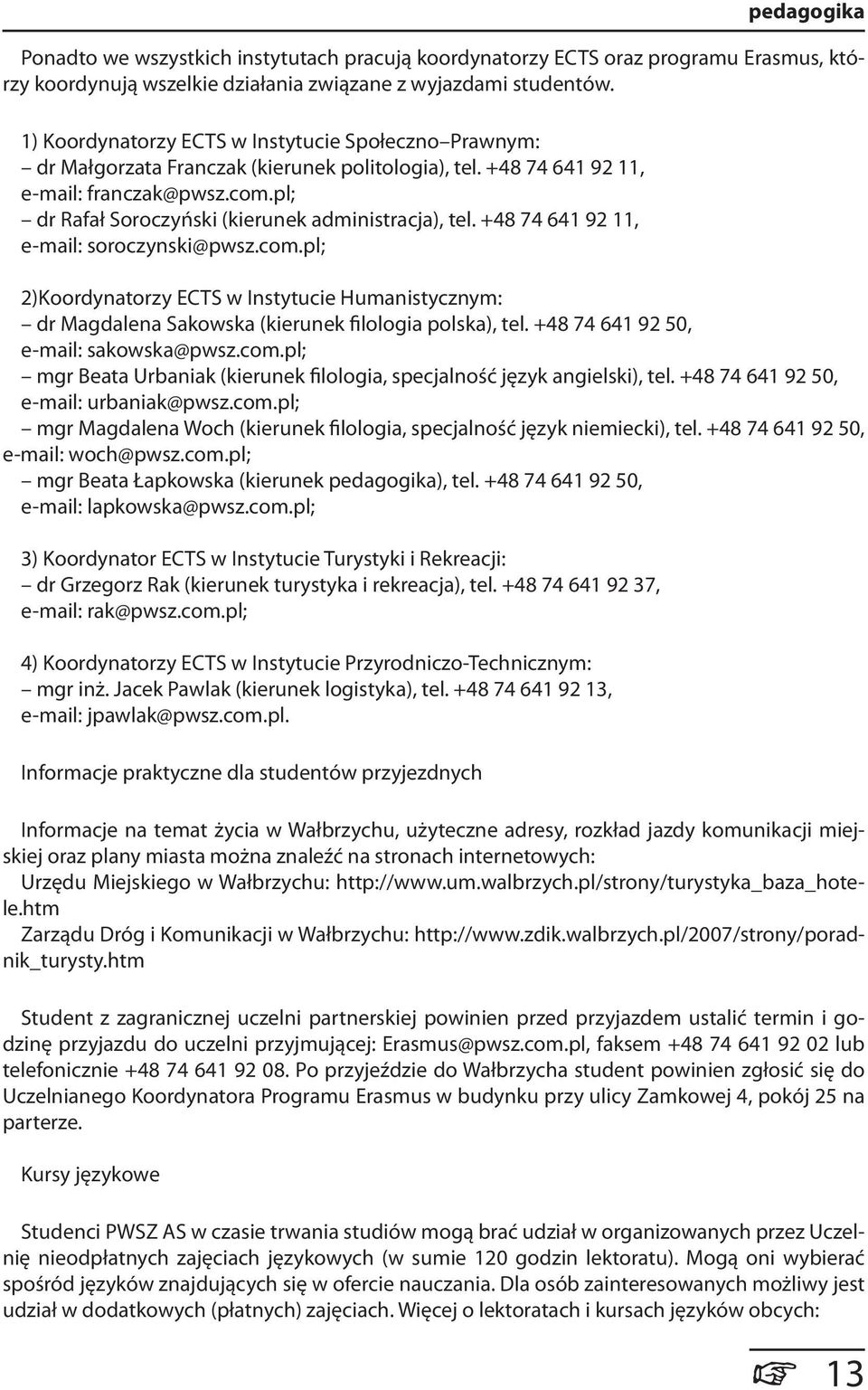 pl; dr Rafał Soroczyński (kierunek administracja), tel. +48 74 641 92 11, e-mail: soroczynski@pwsz.com.