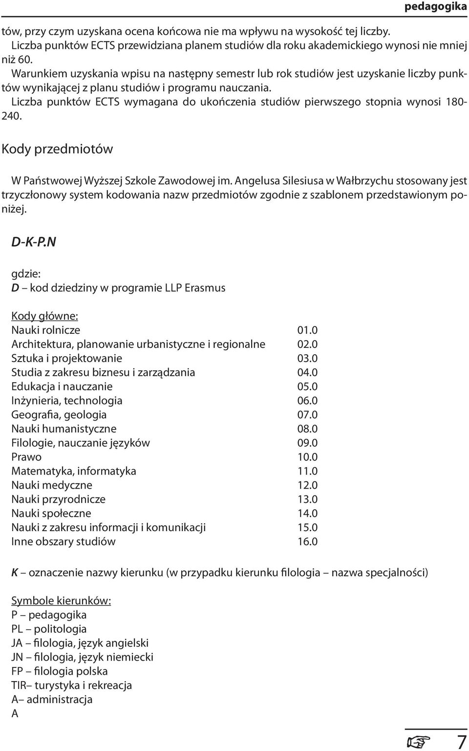 Liczba punktów ECTS wymagana do ukończenia studiów pierwszego stopnia wynosi 180-240. Kody przedmiotów W Państwowej Wyższej Szkole Zawodowej im.