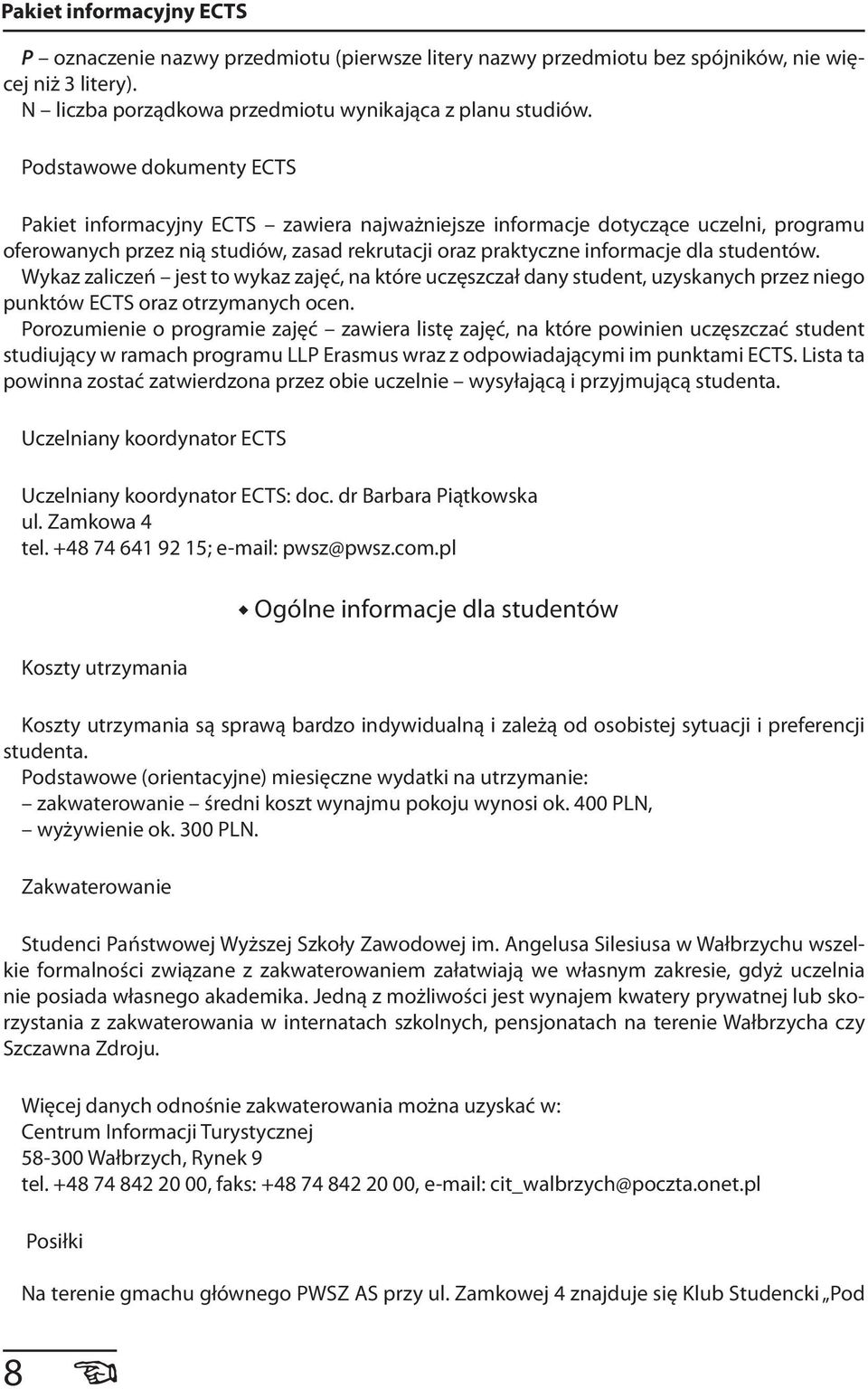 studentów. Wykaz zaliczeń jest to wykaz zajęć, na które uczęszczał dany student, uzyskanych przez niego punktów ECTS oraz otrzymanych ocen.