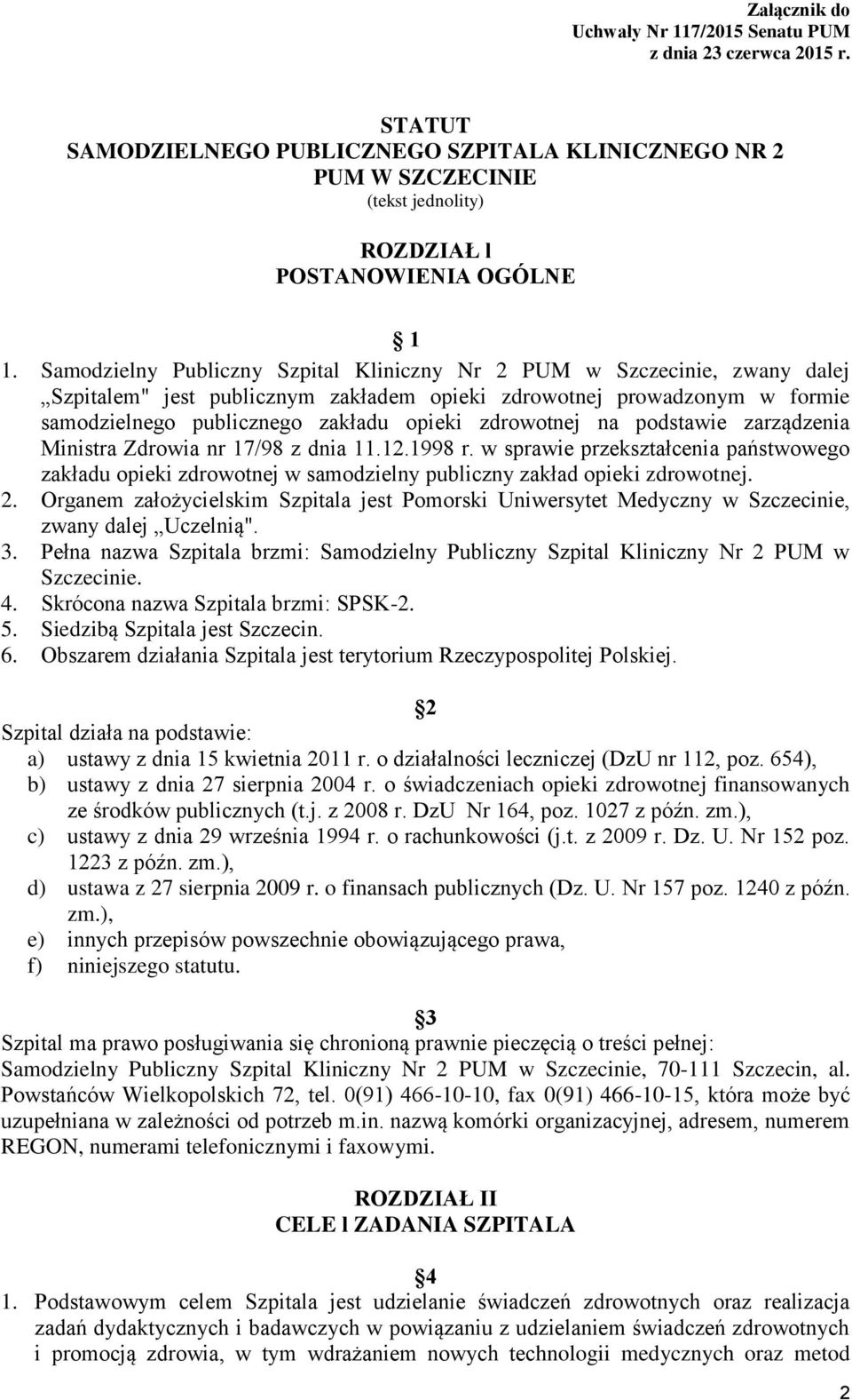 zdrowotnej na podstawie zarządzenia Ministra Zdrowia nr 17/98 z dnia 11.12.1998 r. w sprawie przekształcenia państwowego zakładu opieki zdrowotnej w samodzielny publiczny zakład opieki zdrowotnej. 2.