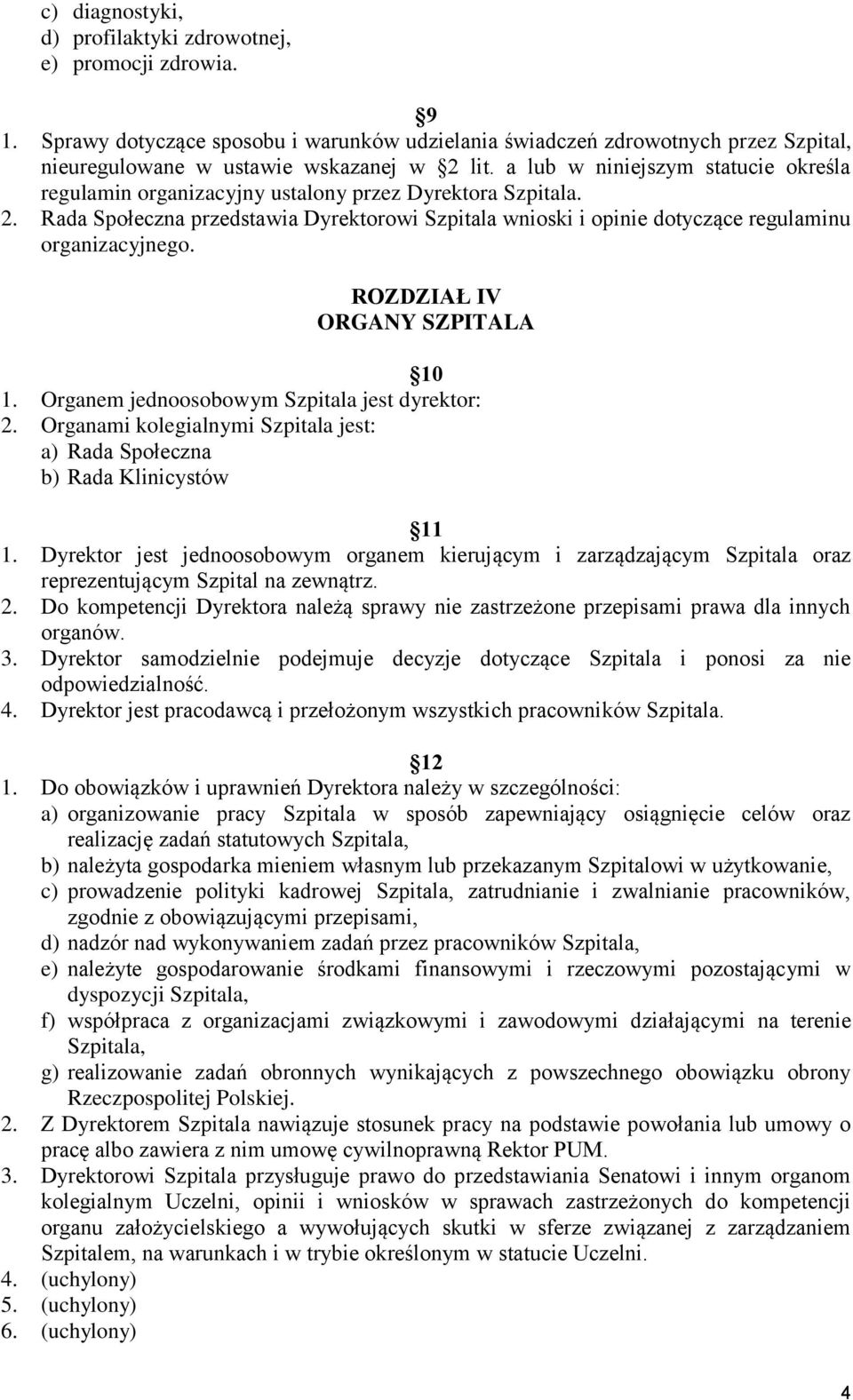 ROZDZIAŁ IV ORGANY SZPITALA 10 1. Organem jednoosobowym Szpitala jest dyrektor: 2. Organami kolegialnymi Szpitala jest: a) Rada Społeczna b) Rada Klinicystów 11 1.